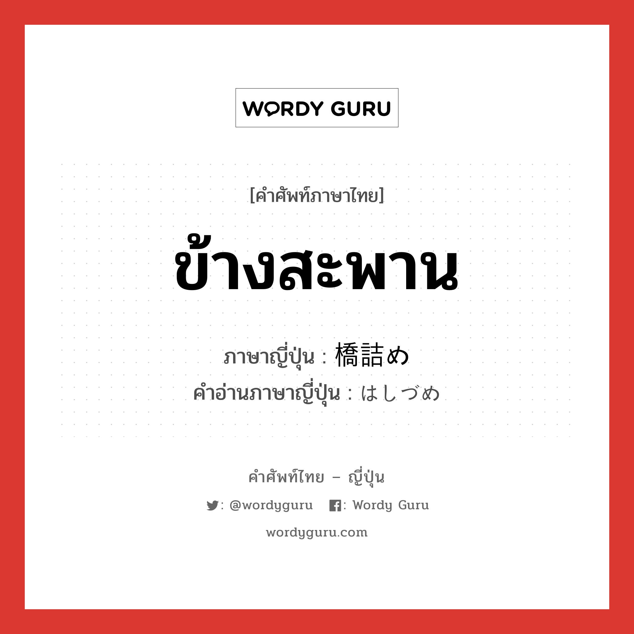 ข้างสะพาน ภาษาญี่ปุ่นคืออะไร, คำศัพท์ภาษาไทย - ญี่ปุ่น ข้างสะพาน ภาษาญี่ปุ่น 橋詰め คำอ่านภาษาญี่ปุ่น はしづめ หมวด n หมวด n