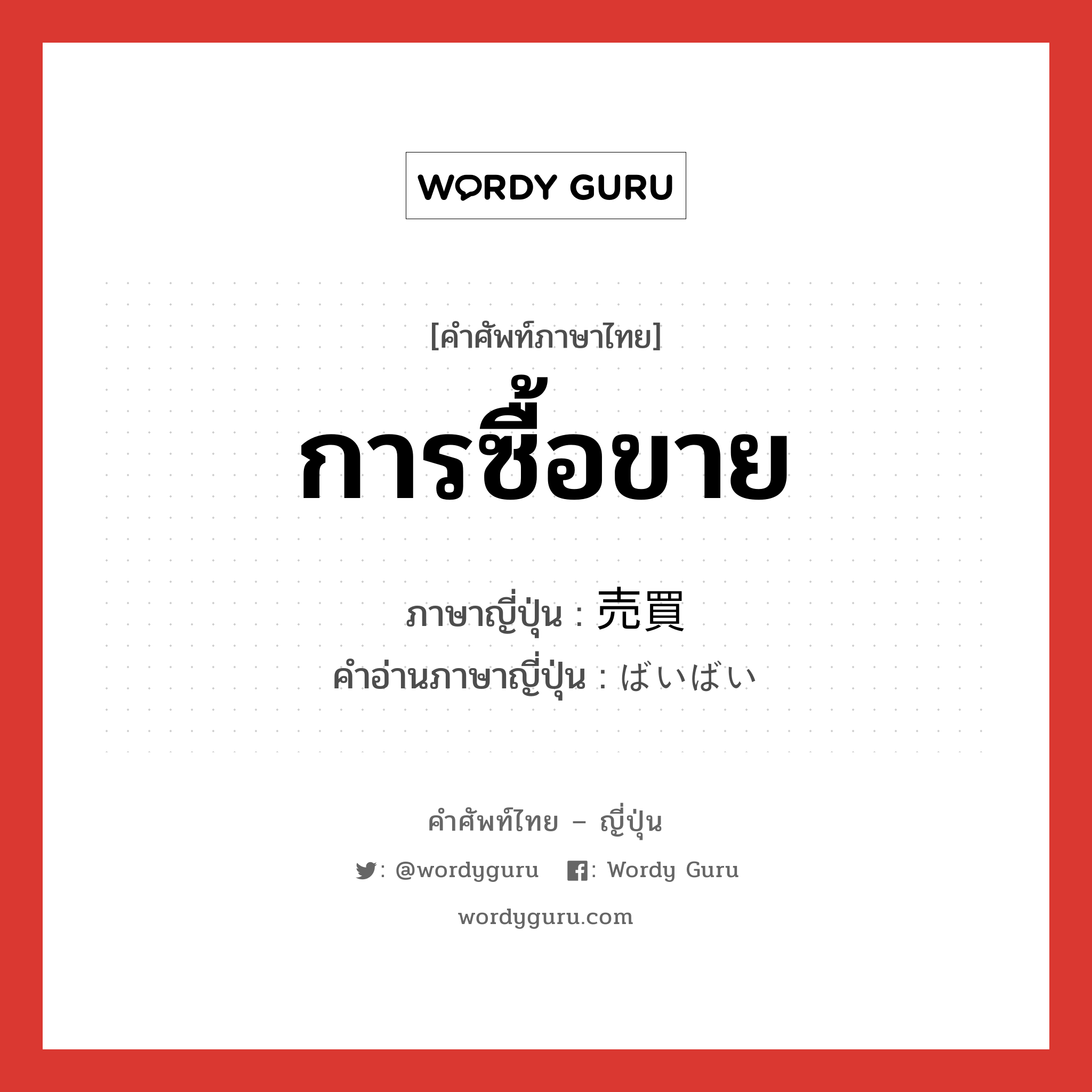 การซื้อขาย ภาษาญี่ปุ่นคืออะไร, คำศัพท์ภาษาไทย - ญี่ปุ่น การซื้อขาย ภาษาญี่ปุ่น 売買 คำอ่านภาษาญี่ปุ่น ばいばい หมวด n หมวด n