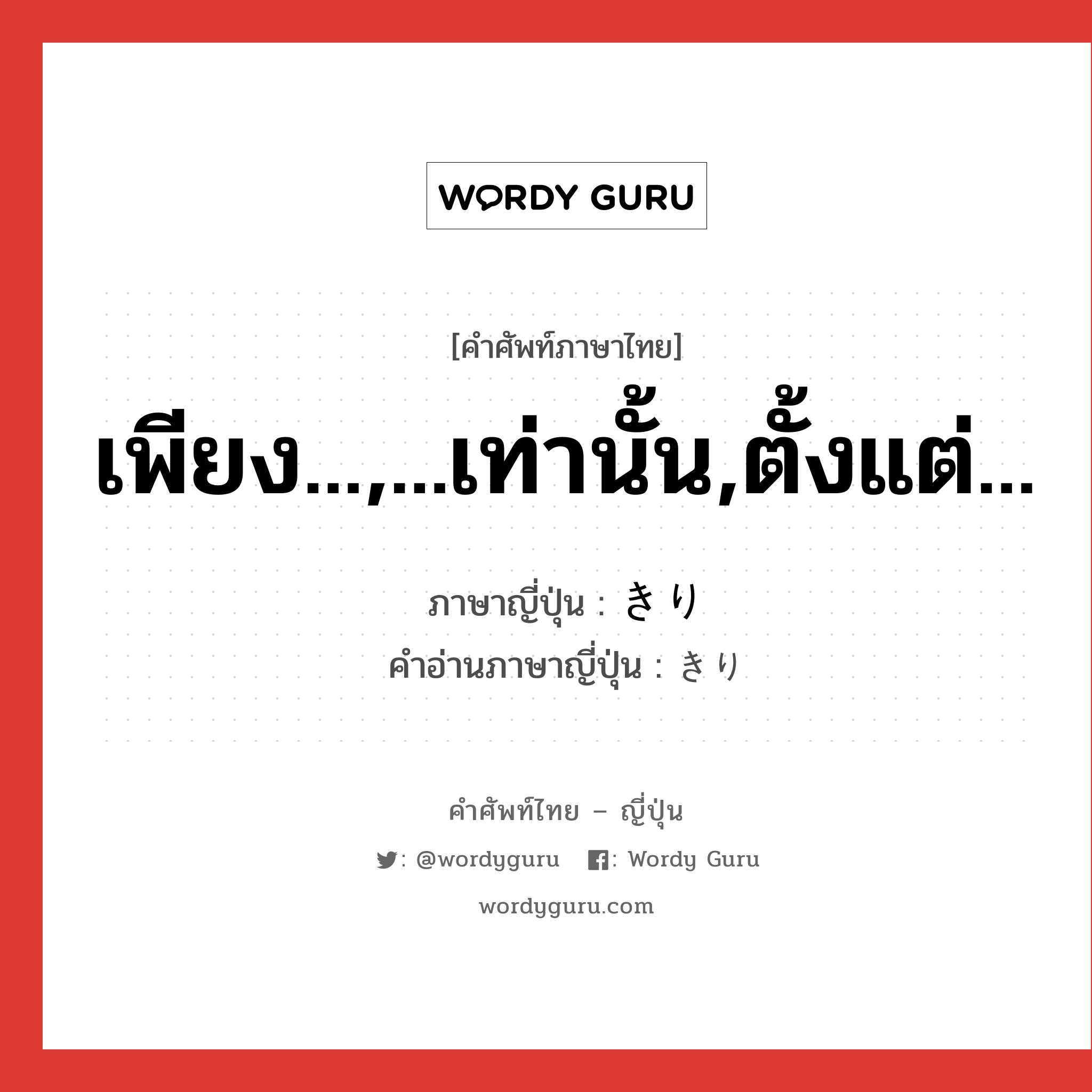 เพียง...,...เท่านั้น,ตั้งแต่... ภาษาญี่ปุ่นคืออะไร, คำศัพท์ภาษาไทย - ญี่ปุ่น เพียง...,...เท่านั้น,ตั้งแต่... ภาษาญี่ปุ่น きり คำอ่านภาษาญี่ปุ่น きり หมวด suff หมวด suff