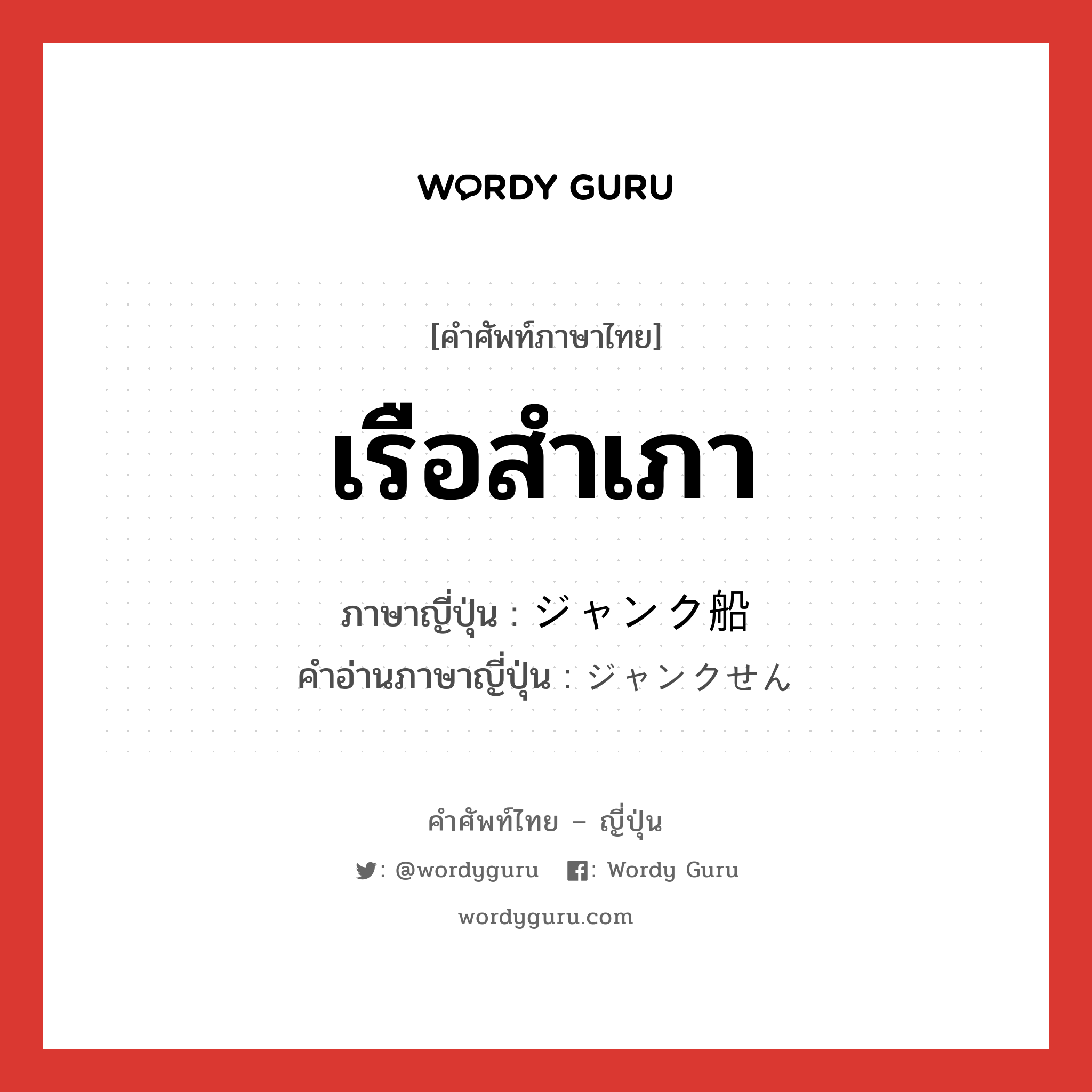 เรือสำเภา ภาษาญี่ปุ่นคืออะไร, คำศัพท์ภาษาไทย - ญี่ปุ่น เรือสำเภา ภาษาญี่ปุ่น ジャンク船 คำอ่านภาษาญี่ปุ่น ジャンクせん หมวด n หมวด n