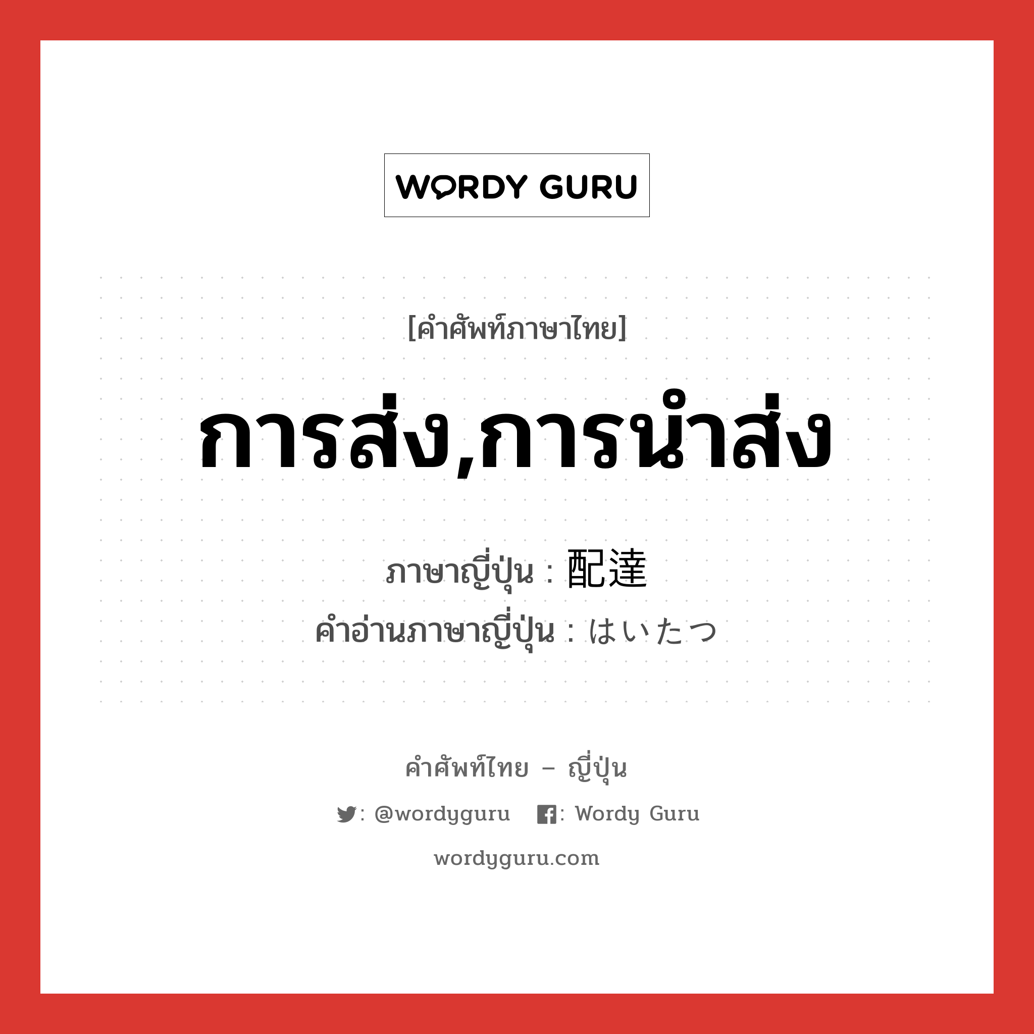 การส่ง,การนำส่ง ภาษาญี่ปุ่นคืออะไร, คำศัพท์ภาษาไทย - ญี่ปุ่น การส่ง,การนำส่ง ภาษาญี่ปุ่น 配達 คำอ่านภาษาญี่ปุ่น はいたつ หมวด n หมวด n