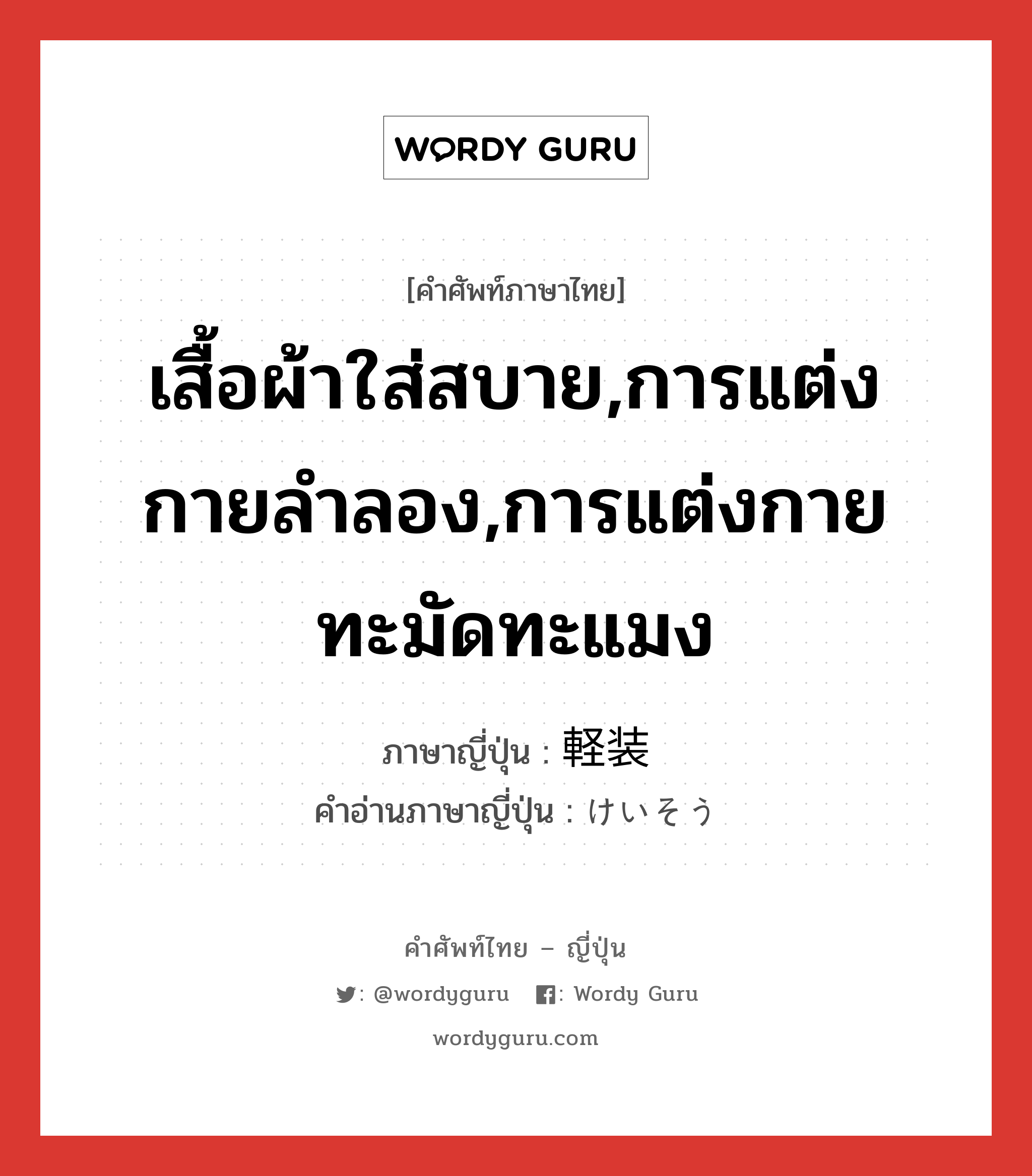 เสื้อผ้าใส่สบาย,การแต่งกายลำลอง,การแต่งกายทะมัดทะแมง ภาษาญี่ปุ่นคืออะไร, คำศัพท์ภาษาไทย - ญี่ปุ่น เสื้อผ้าใส่สบาย,การแต่งกายลำลอง,การแต่งกายทะมัดทะแมง ภาษาญี่ปุ่น 軽装 คำอ่านภาษาญี่ปุ่น けいそう หมวด n หมวด n