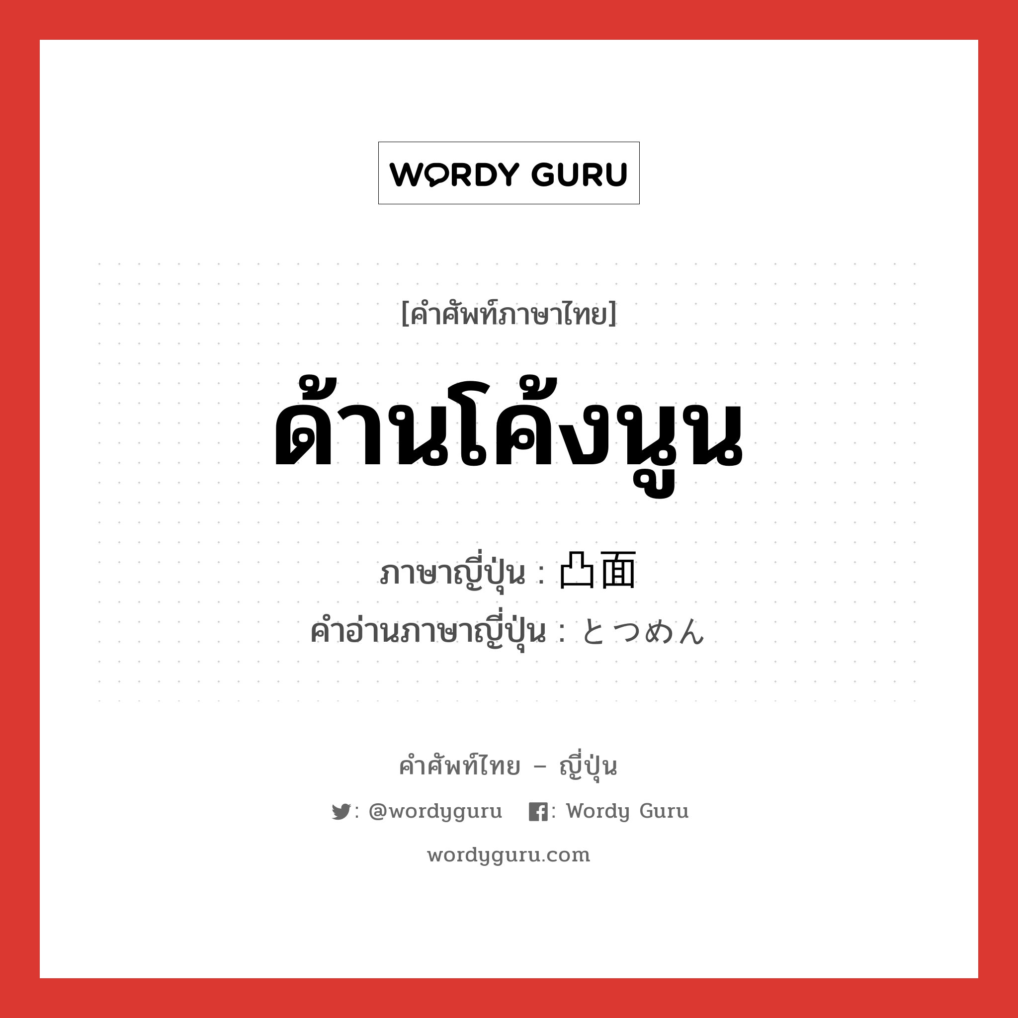 ด้านโค้งนูน ภาษาญี่ปุ่นคืออะไร, คำศัพท์ภาษาไทย - ญี่ปุ่น ด้านโค้งนูน ภาษาญี่ปุ่น 凸面 คำอ่านภาษาญี่ปุ่น とつめん หมวด n หมวด n