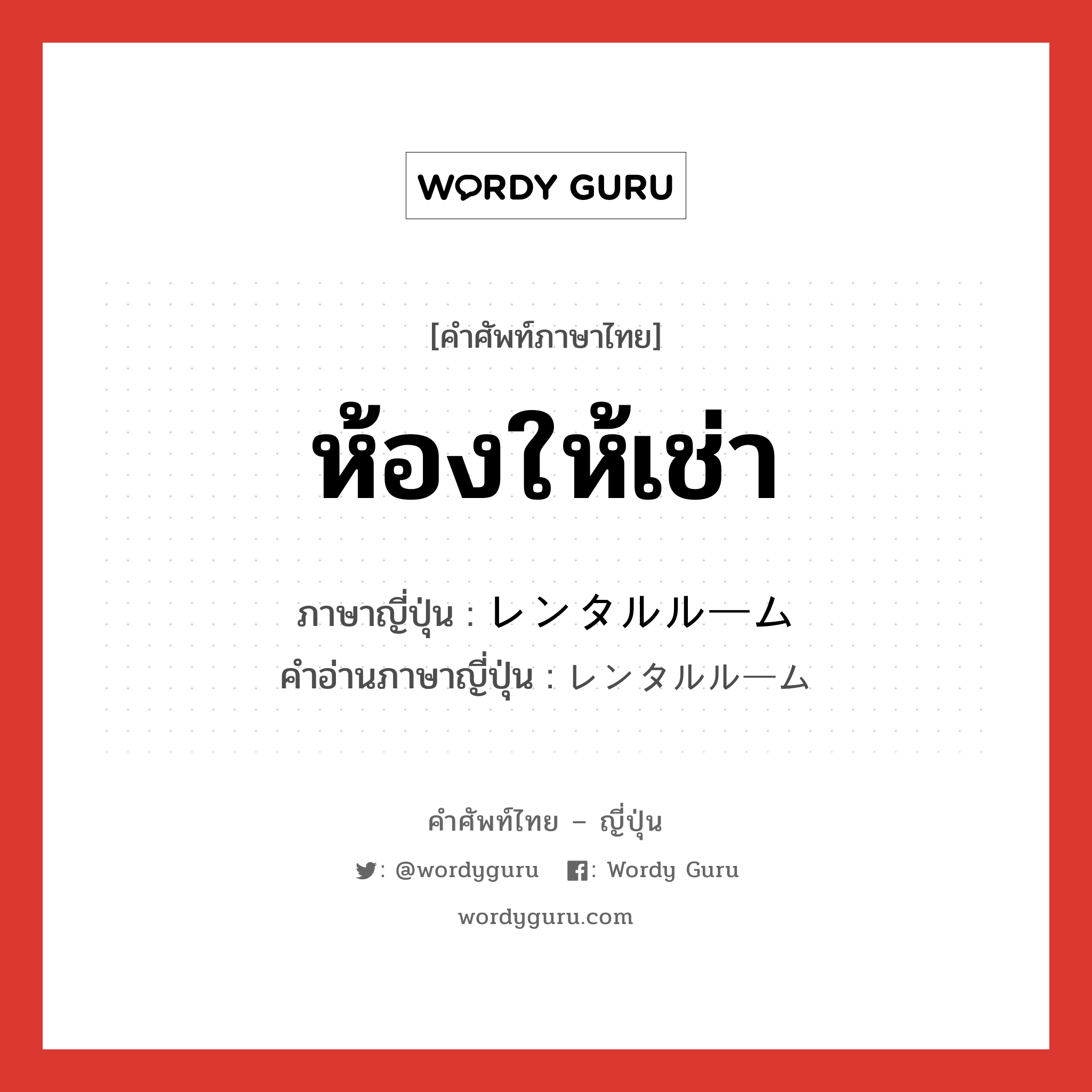 ห้องให้เช่า ภาษาญี่ปุ่นคืออะไร, คำศัพท์ภาษาไทย - ญี่ปุ่น ห้องให้เช่า ภาษาญี่ปุ่น レンタルルーム คำอ่านภาษาญี่ปุ่น レンタルルーム หมวด n หมวด n