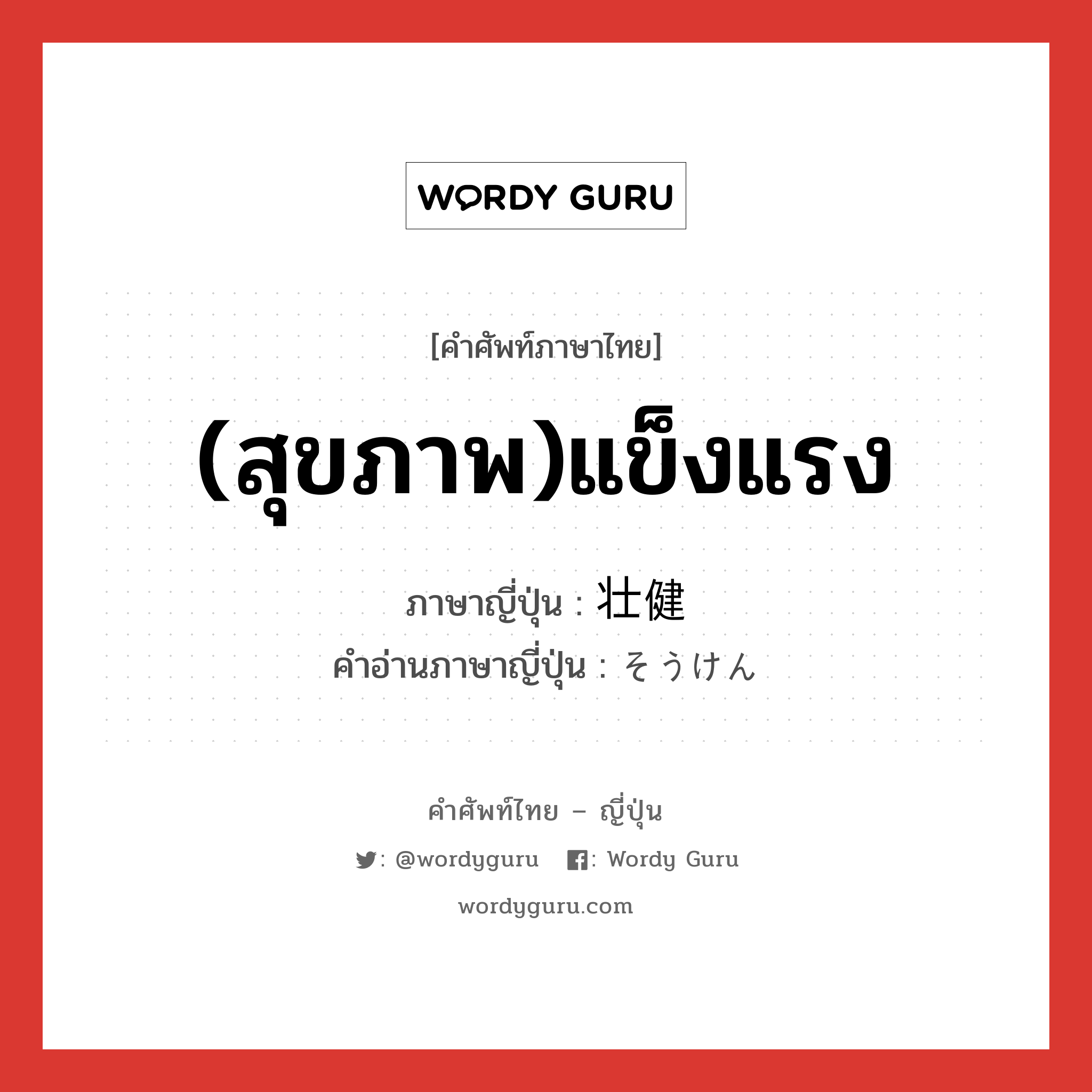 (สุขภาพ)แข็งแรง ภาษาญี่ปุ่นคืออะไร, คำศัพท์ภาษาไทย - ญี่ปุ่น (สุขภาพ)แข็งแรง ภาษาญี่ปุ่น 壮健 คำอ่านภาษาญี่ปุ่น そうけん หมวด adj-na หมวด adj-na