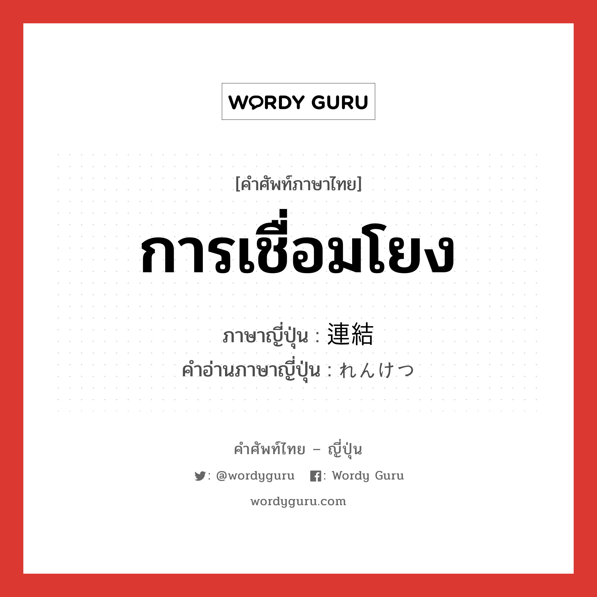 การเชื่อมโยง ภาษาญี่ปุ่นคืออะไร, คำศัพท์ภาษาไทย - ญี่ปุ่น การเชื่อมโยง ภาษาญี่ปุ่น 連結 คำอ่านภาษาญี่ปุ่น れんけつ หมวด n หมวด n