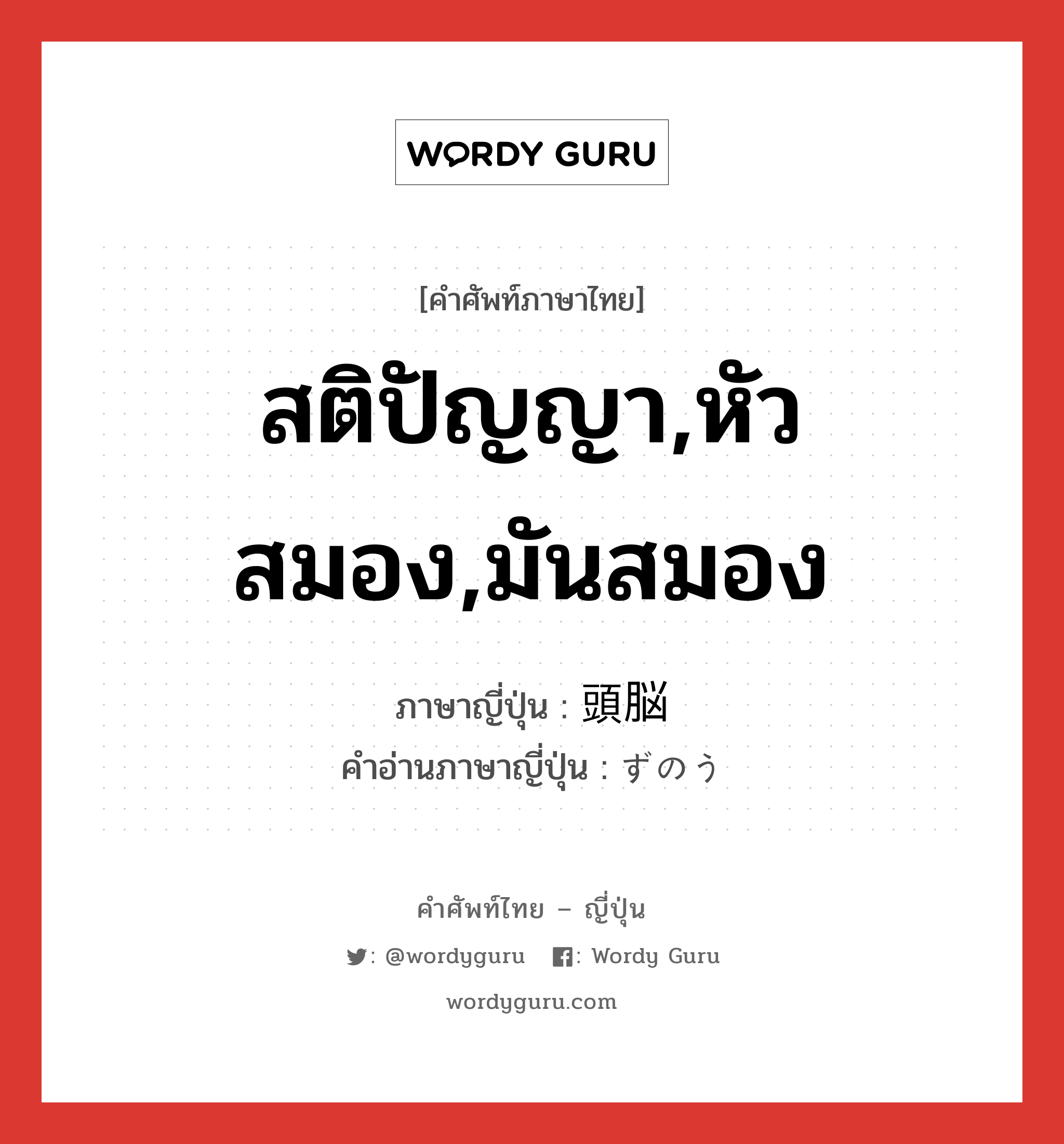 สติปัญญา,หัวสมอง,มันสมอง ภาษาญี่ปุ่นคืออะไร, คำศัพท์ภาษาไทย - ญี่ปุ่น สติปัญญา,หัวสมอง,มันสมอง ภาษาญี่ปุ่น 頭脳 คำอ่านภาษาญี่ปุ่น ずのう หมวด n หมวด n