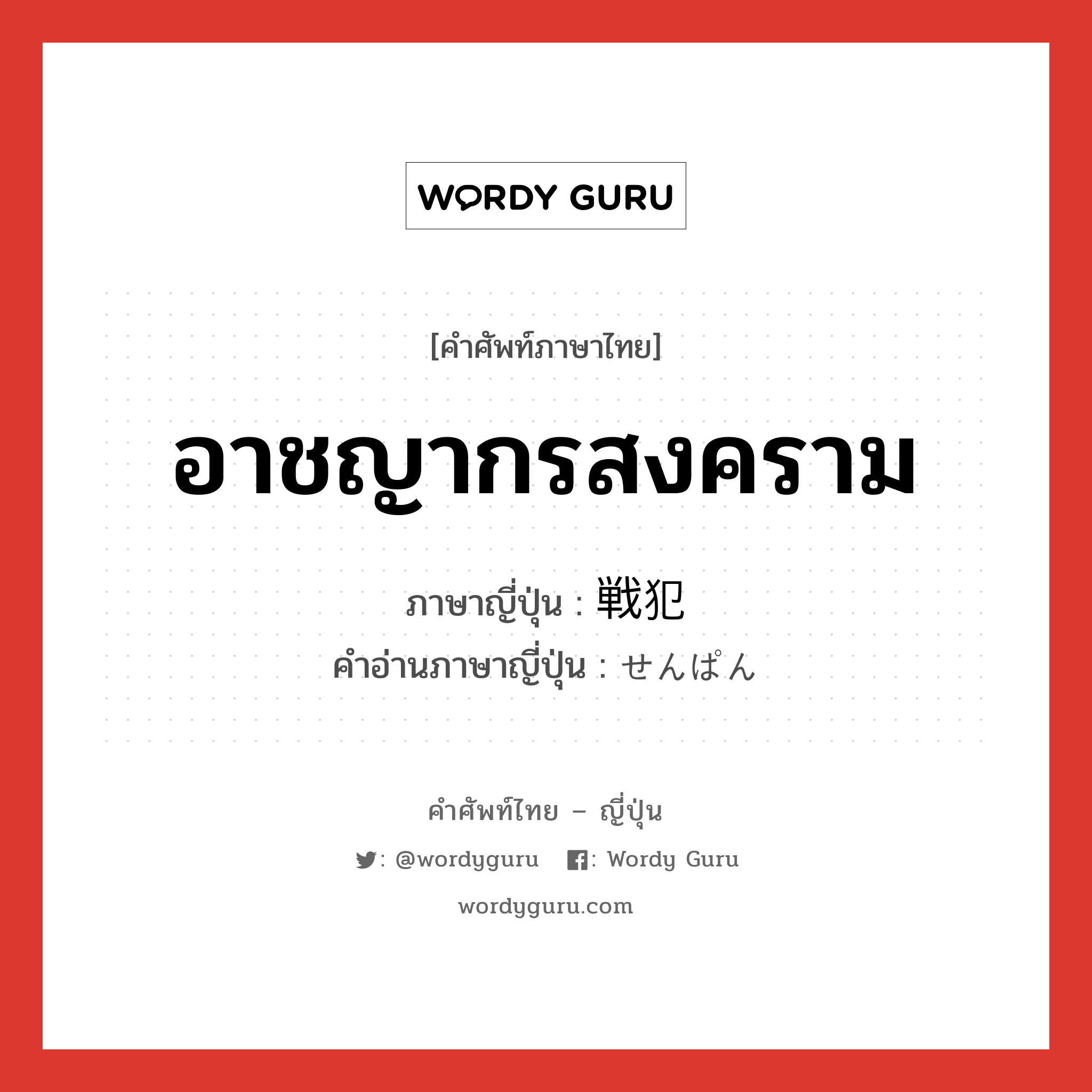 อาชญากรสงคราม ภาษาญี่ปุ่นคืออะไร, คำศัพท์ภาษาไทย - ญี่ปุ่น อาชญากรสงคราม ภาษาญี่ปุ่น 戦犯 คำอ่านภาษาญี่ปุ่น せんぱん หมวด n หมวด n