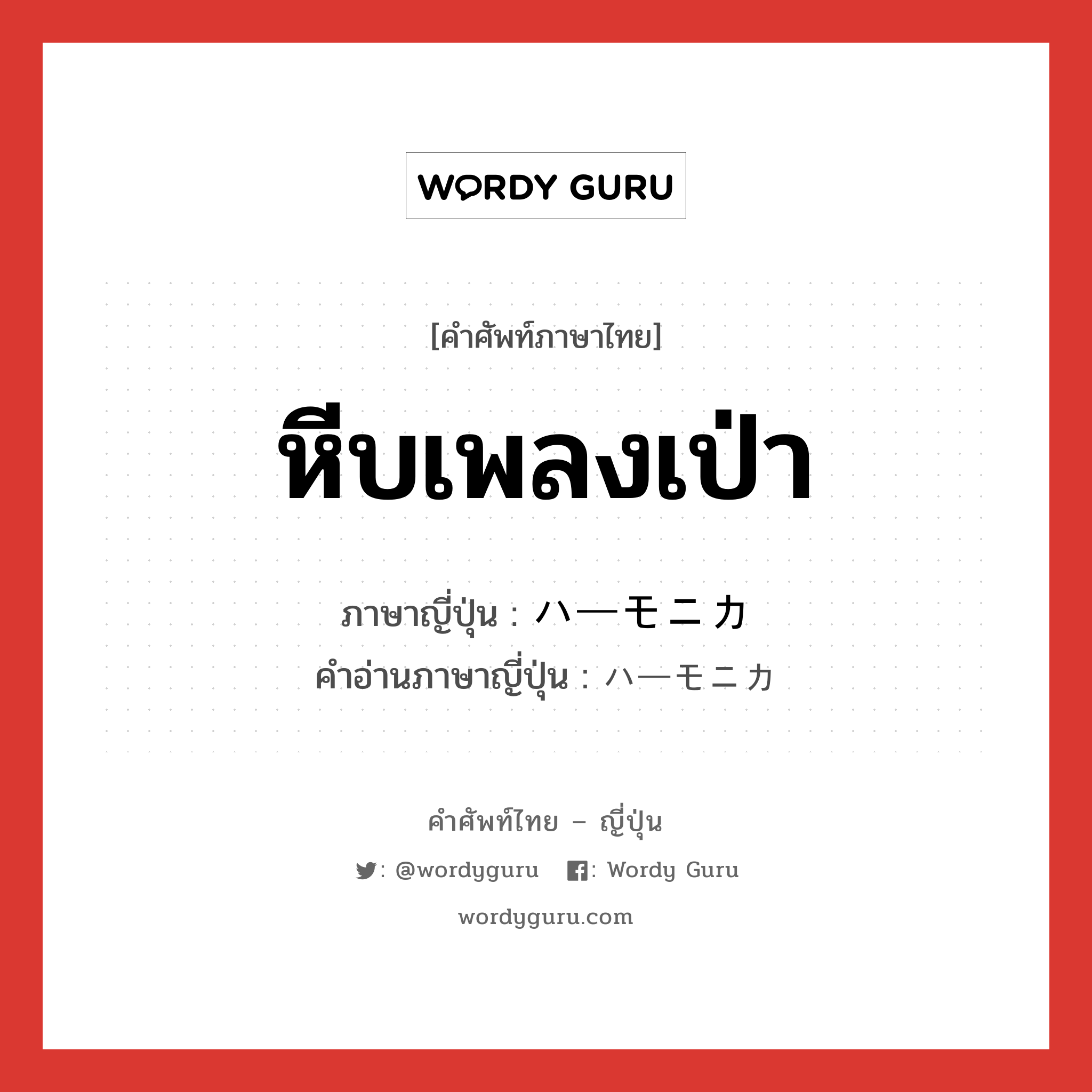 หีบเพลงเป่า ภาษาญี่ปุ่นคืออะไร, คำศัพท์ภาษาไทย - ญี่ปุ่น หีบเพลงเป่า ภาษาญี่ปุ่น ハーモニカ คำอ่านภาษาญี่ปุ่น ハーモニカ หมวด n หมวด n