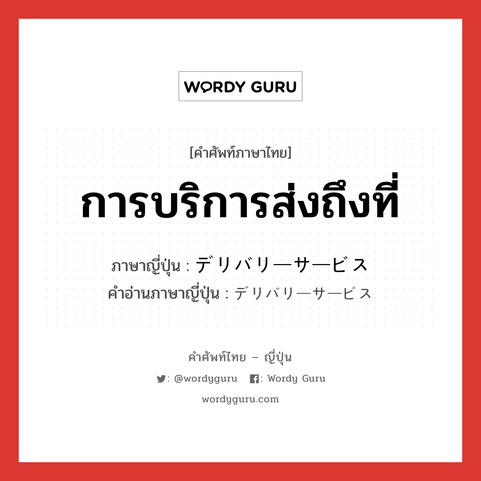 การบริการส่งถึงที่ ภาษาญี่ปุ่นคืออะไร, คำศัพท์ภาษาไทย - ญี่ปุ่น การบริการส่งถึงที่ ภาษาญี่ปุ่น デリバリーサービス คำอ่านภาษาญี่ปุ่น デリバリーサービス หมวด n หมวด n