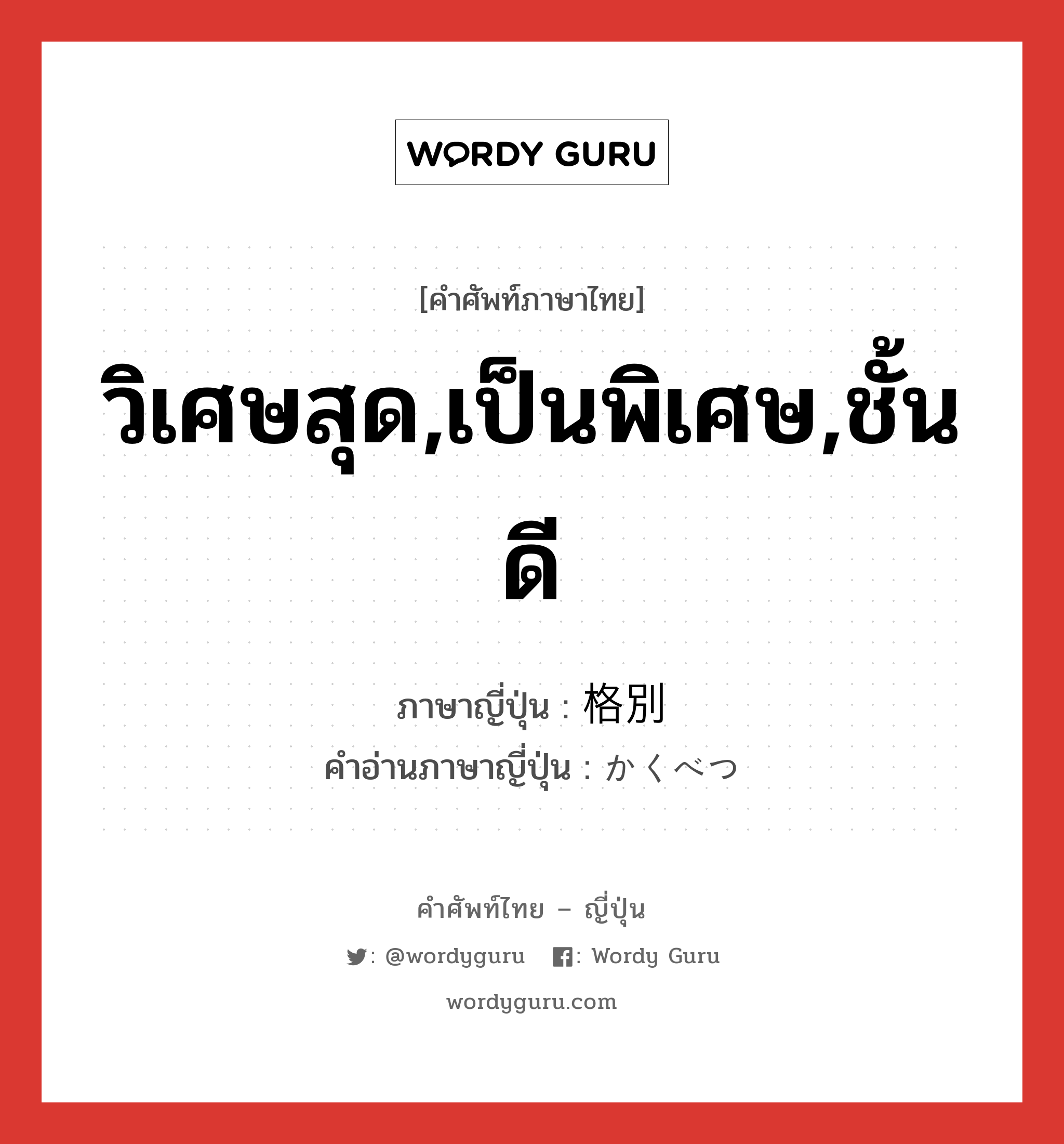 วิเศษสุด,เป็นพิเศษ,ชั้นดี ภาษาญี่ปุ่นคืออะไร, คำศัพท์ภาษาไทย - ญี่ปุ่น วิเศษสุด,เป็นพิเศษ,ชั้นดี ภาษาญี่ปุ่น 格別 คำอ่านภาษาญี่ปุ่น かくべつ หมวด adj-no หมวด adj-no