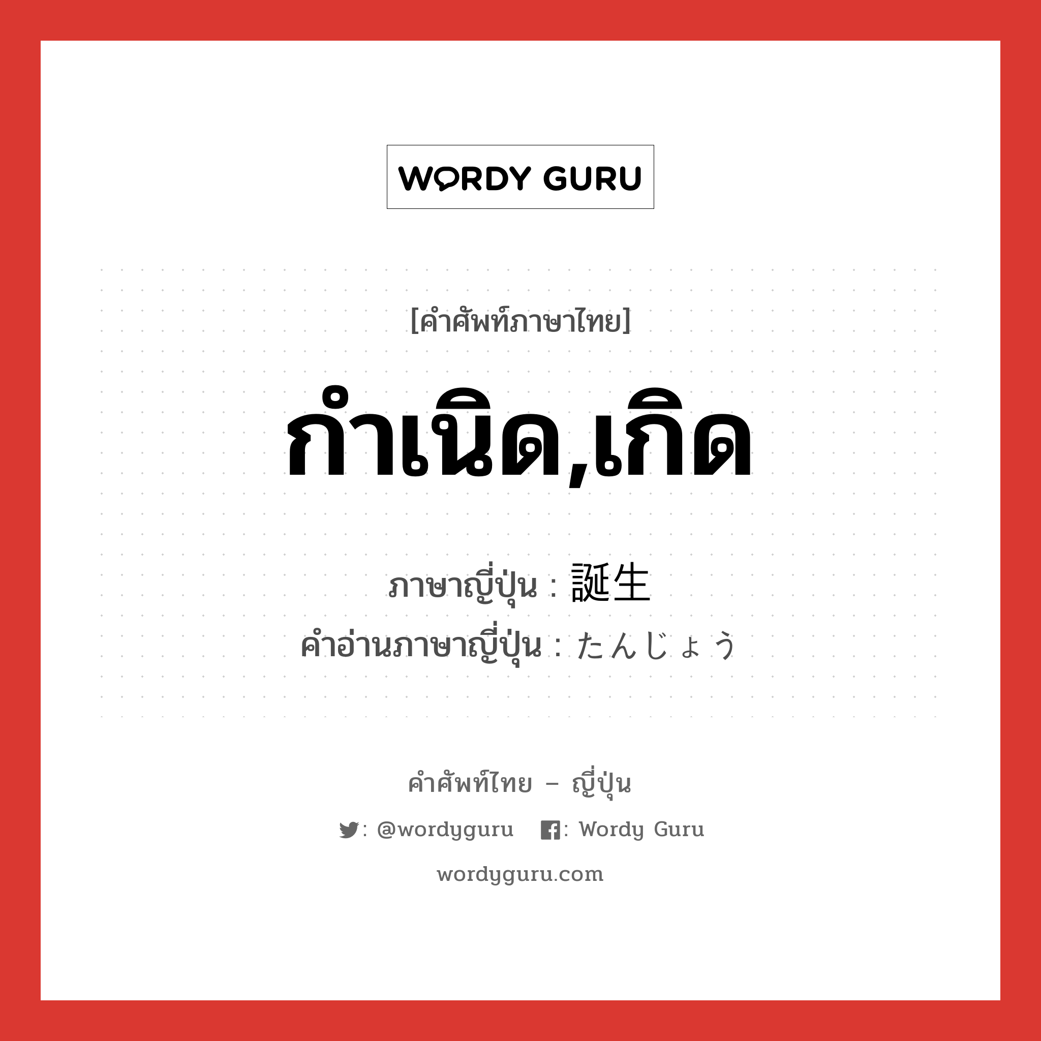 กำเนิด,เกิด ภาษาญี่ปุ่นคืออะไร, คำศัพท์ภาษาไทย - ญี่ปุ่น กำเนิด,เกิด ภาษาญี่ปุ่น 誕生 คำอ่านภาษาญี่ปุ่น たんじょう หมวด n หมวด n