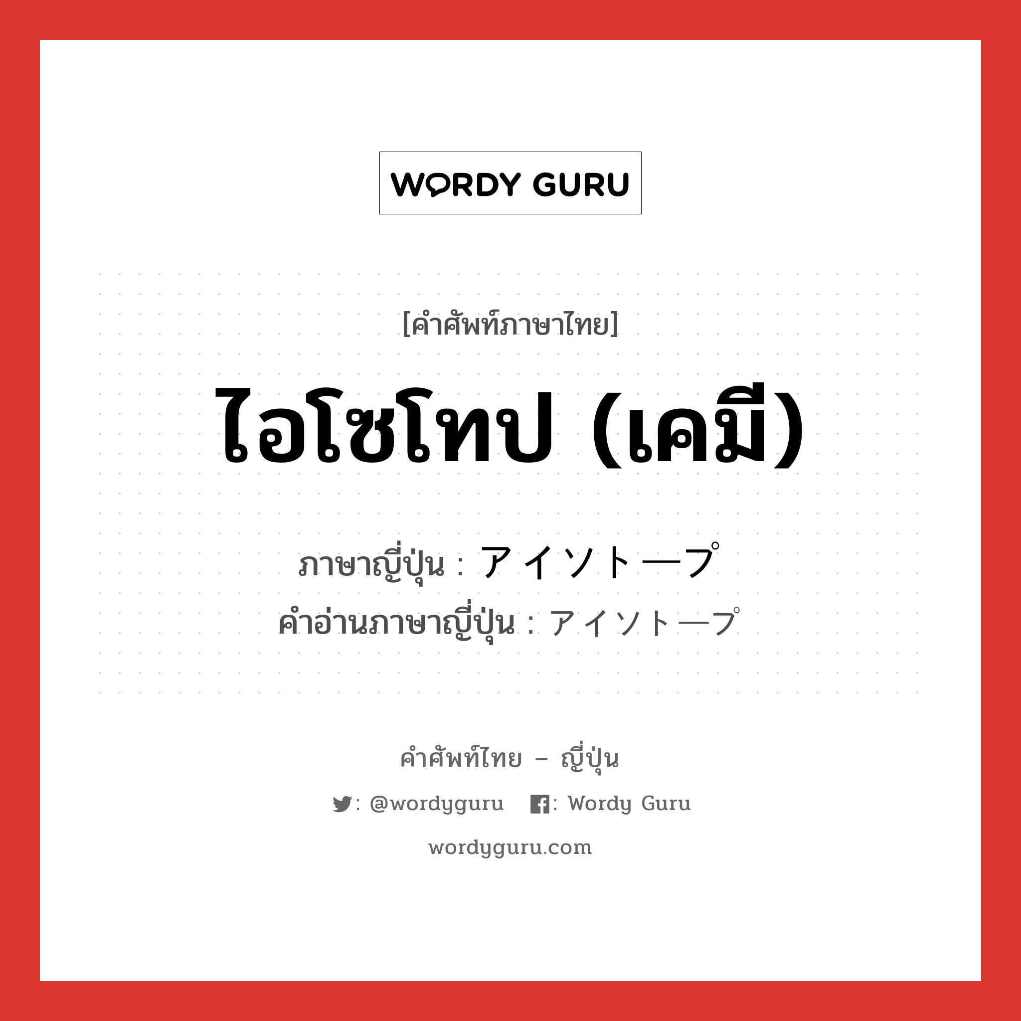 ไอโซโทป (เคมี) ภาษาญี่ปุ่นคืออะไร, คำศัพท์ภาษาไทย - ญี่ปุ่น ไอโซโทป (เคมี) ภาษาญี่ปุ่น アイソトープ คำอ่านภาษาญี่ปุ่น アイソトープ หมวด n หมวด n