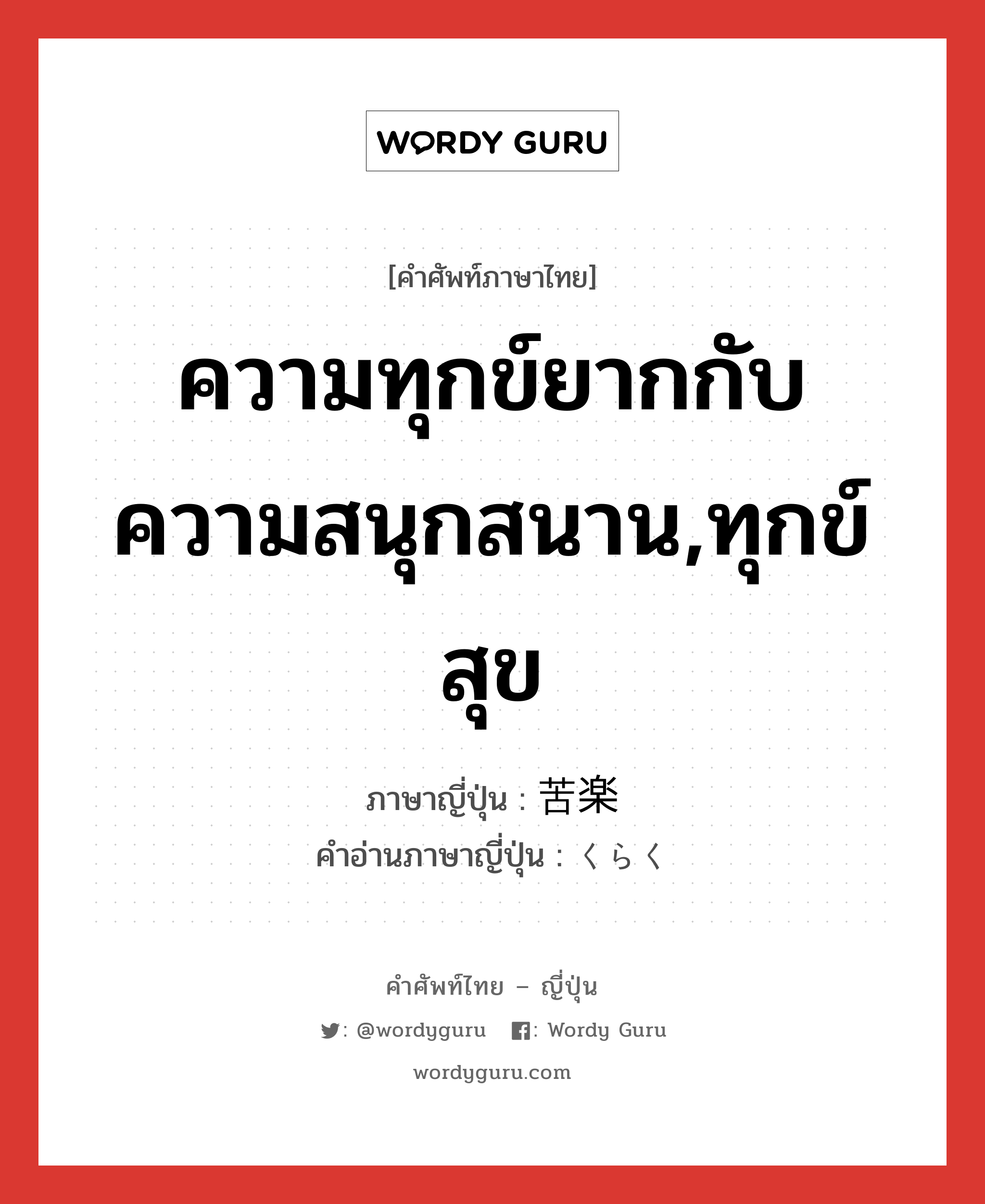 ความทุกข์ยากกับความสนุกสนาน,ทุกข์สุข ภาษาญี่ปุ่นคืออะไร, คำศัพท์ภาษาไทย - ญี่ปุ่น ความทุกข์ยากกับความสนุกสนาน,ทุกข์สุข ภาษาญี่ปุ่น 苦楽 คำอ่านภาษาญี่ปุ่น くらく หมวด n หมวด n