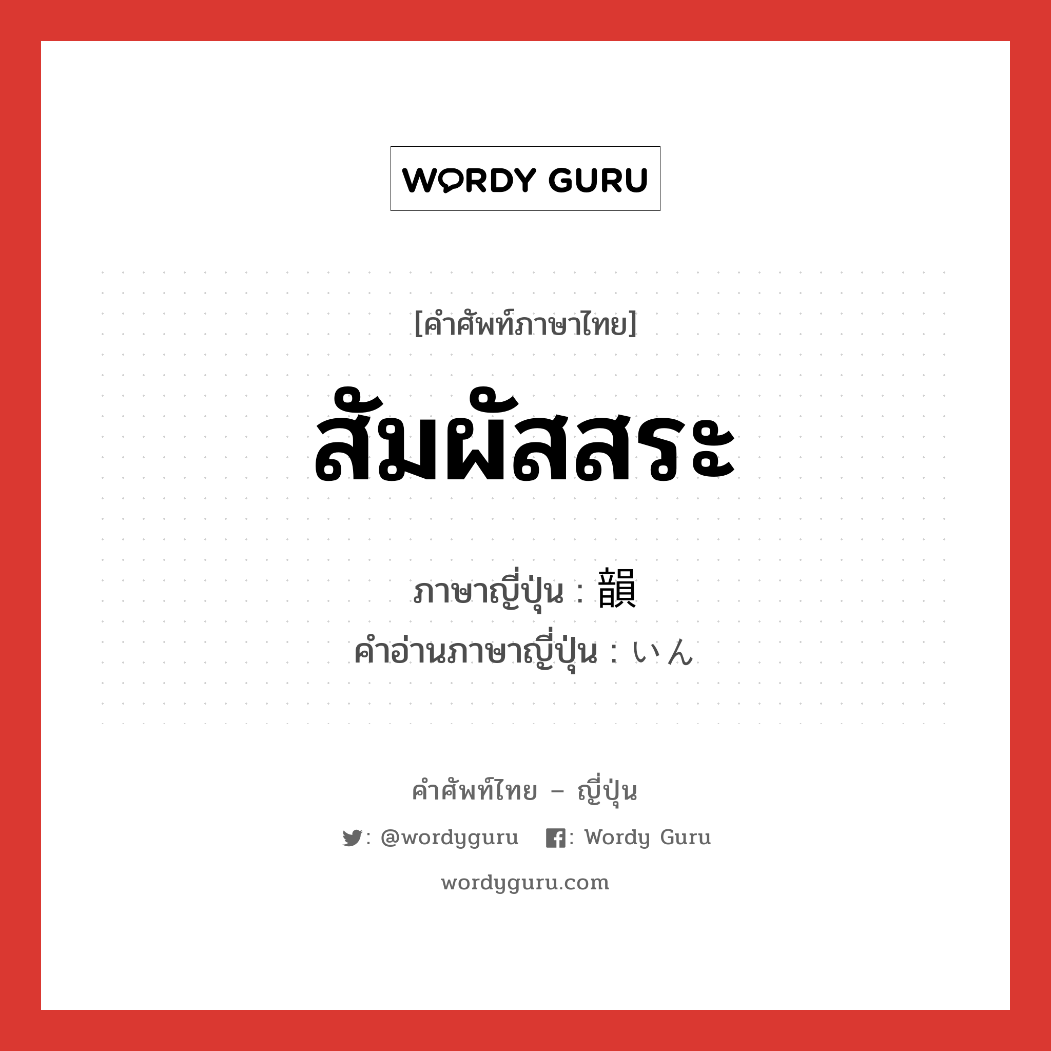 สัมผัสสระ ภาษาญี่ปุ่นคืออะไร, คำศัพท์ภาษาไทย - ญี่ปุ่น สัมผัสสระ ภาษาญี่ปุ่น 韻 คำอ่านภาษาญี่ปุ่น いん หมวด n หมวด n