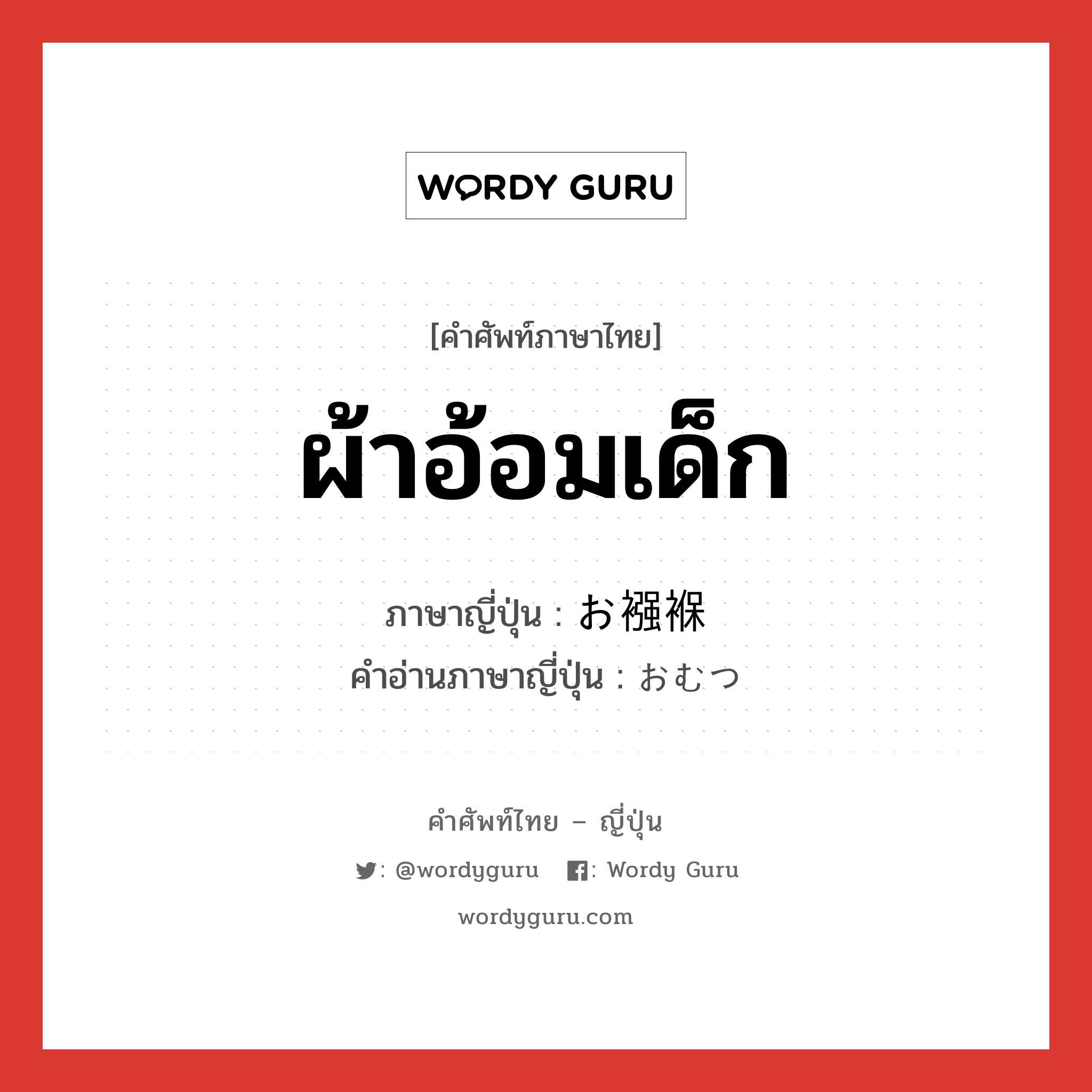 ผ้าอ้อมเด็ก ภาษาญี่ปุ่นคืออะไร, คำศัพท์ภาษาไทย - ญี่ปุ่น ผ้าอ้อมเด็ก ภาษาญี่ปุ่น お襁褓 คำอ่านภาษาญี่ปุ่น おむつ หมวด n หมวด n