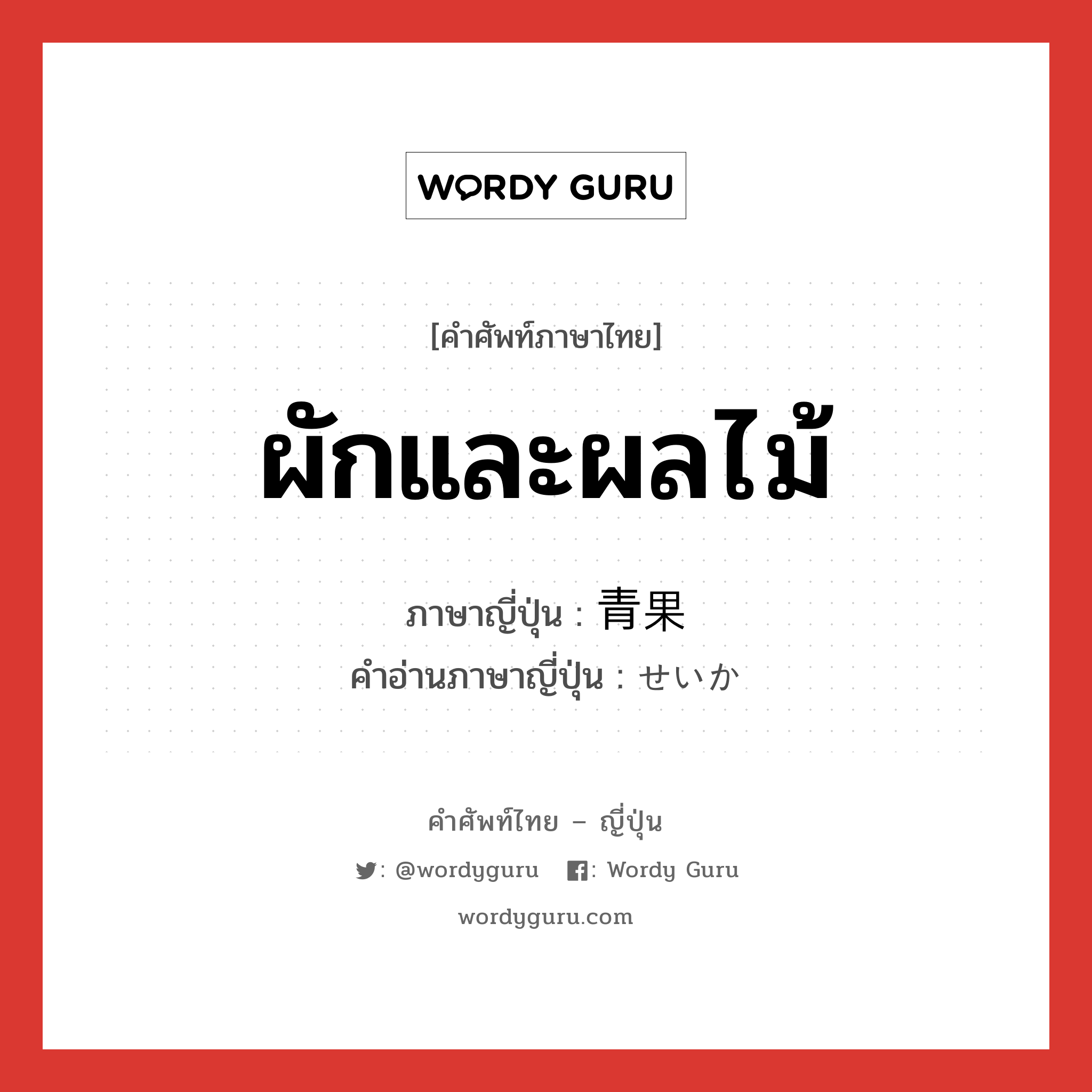 ผักและผลไม้ ภาษาญี่ปุ่นคืออะไร, คำศัพท์ภาษาไทย - ญี่ปุ่น ผักและผลไม้ ภาษาญี่ปุ่น 青果 คำอ่านภาษาญี่ปุ่น せいか หมวด n หมวด n