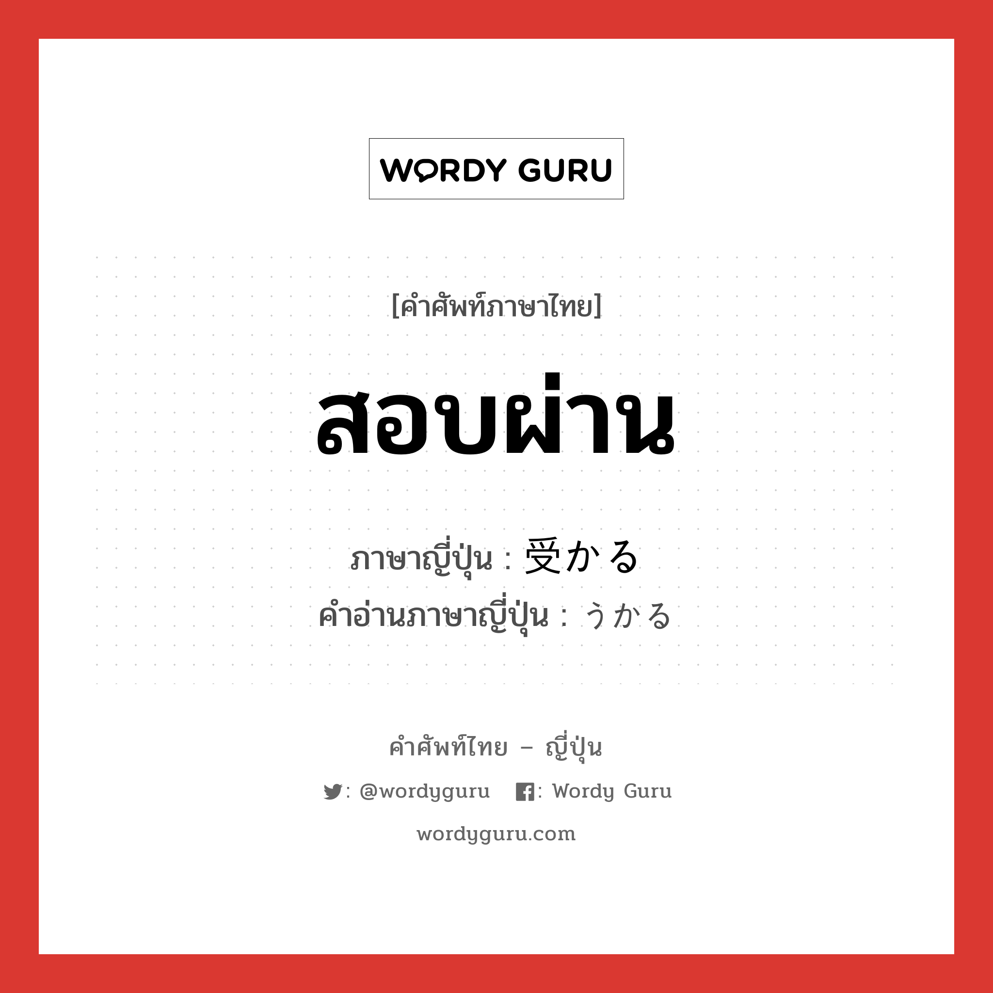 สอบผ่าน ภาษาญี่ปุ่นคืออะไร, คำศัพท์ภาษาไทย - ญี่ปุ่น สอบผ่าน ภาษาญี่ปุ่น 受かる คำอ่านภาษาญี่ปุ่น うかる หมวด v5r หมวด v5r