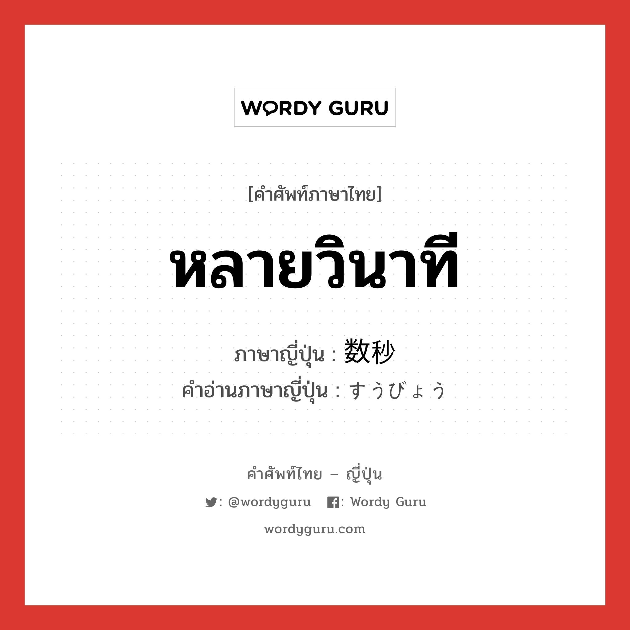 หลายวินาที ภาษาญี่ปุ่นคืออะไร, คำศัพท์ภาษาไทย - ญี่ปุ่น หลายวินาที ภาษาญี่ปุ่น 数秒 คำอ่านภาษาญี่ปุ่น すうびょう หมวด n หมวด n