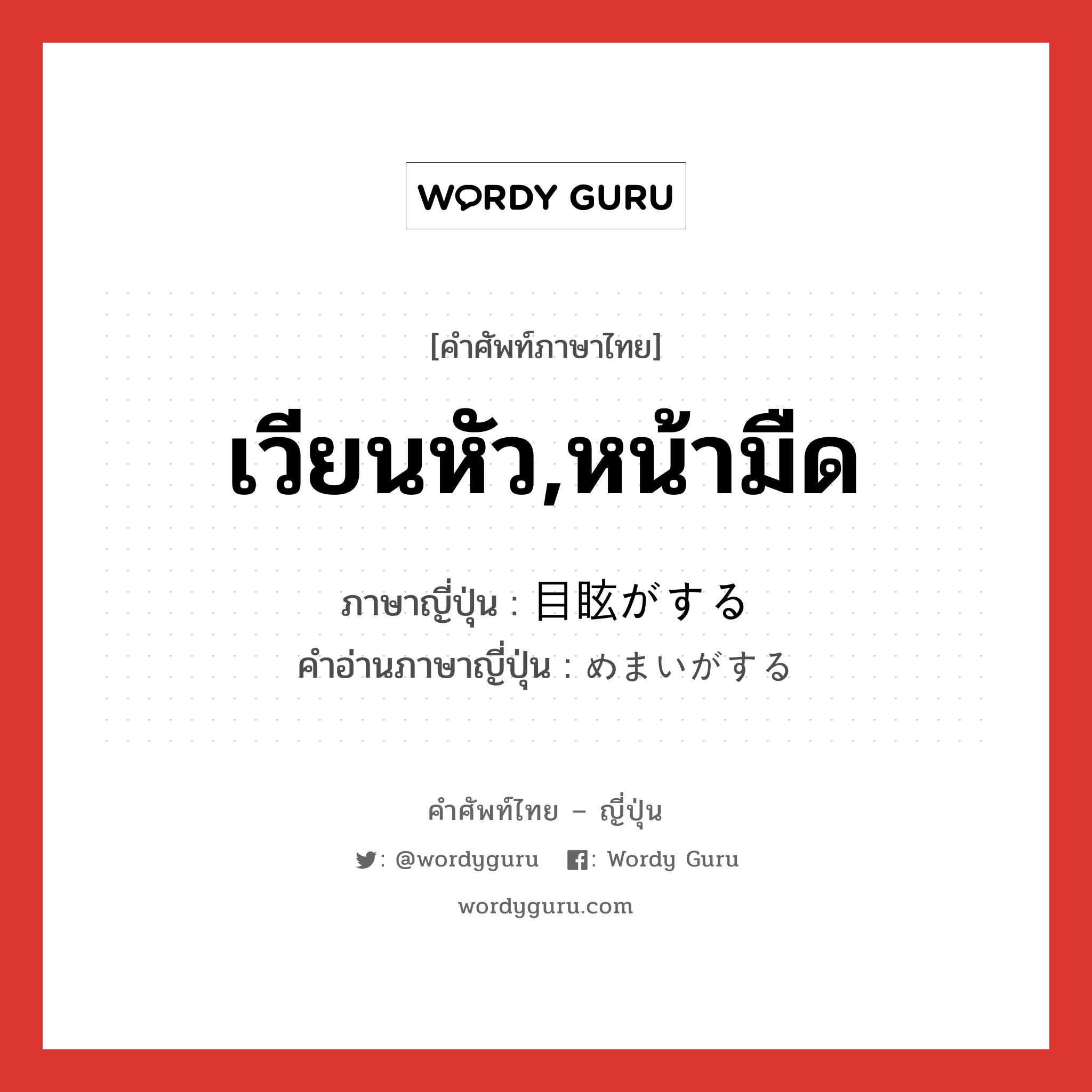 เวียนหัว,หน้ามืด ภาษาญี่ปุ่นคืออะไร, คำศัพท์ภาษาไทย - ญี่ปุ่น เวียนหัว,หน้ามืด ภาษาญี่ปุ่น 目眩がする คำอ่านภาษาญี่ปุ่น めまいがする หมวด v หมวด v