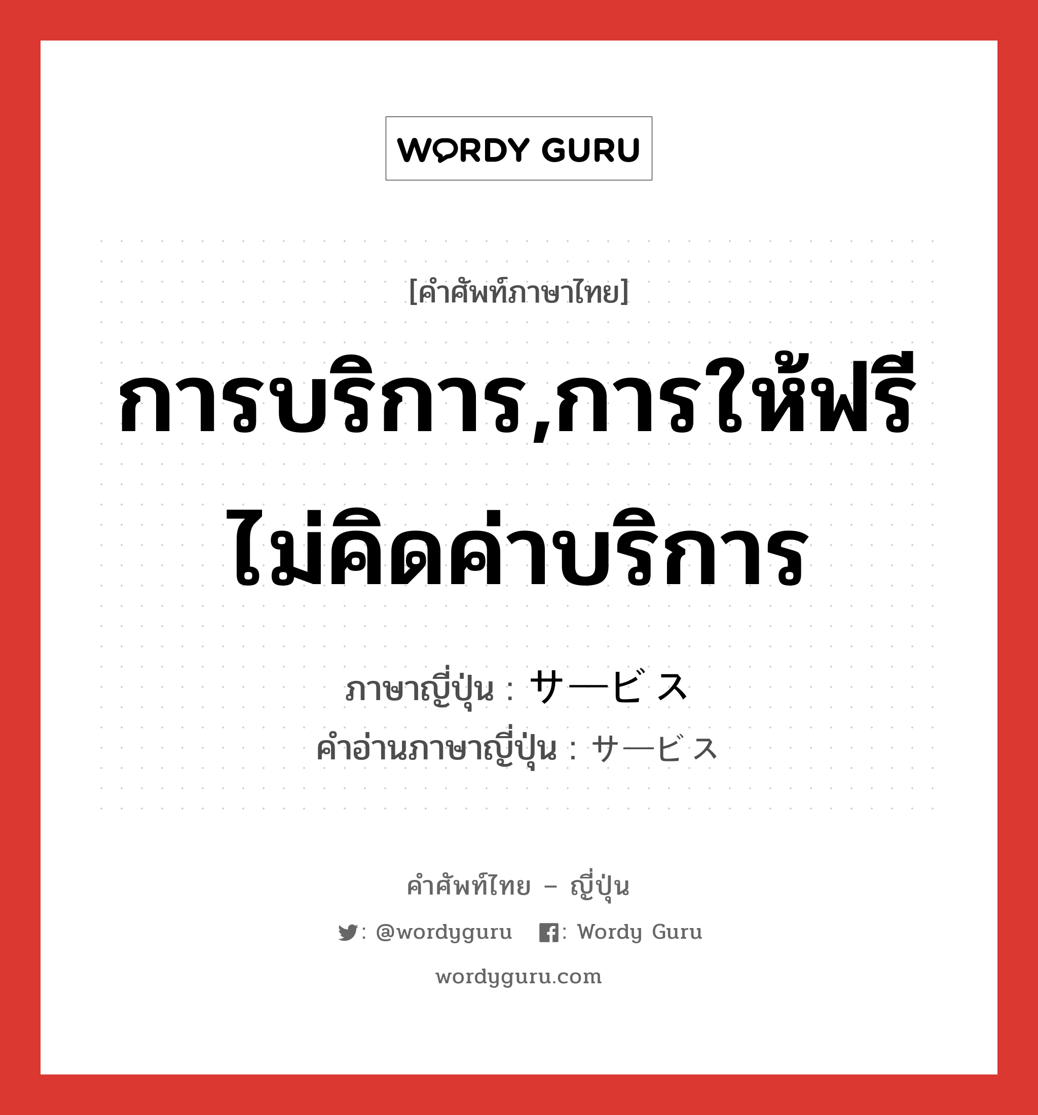 การบริการ,การให้ฟรีไม่คิดค่าบริการ ภาษาญี่ปุ่นคืออะไร, คำศัพท์ภาษาไทย - ญี่ปุ่น การบริการ,การให้ฟรีไม่คิดค่าบริการ ภาษาญี่ปุ่น サービス คำอ่านภาษาญี่ปุ่น サービス หมวด n หมวด n