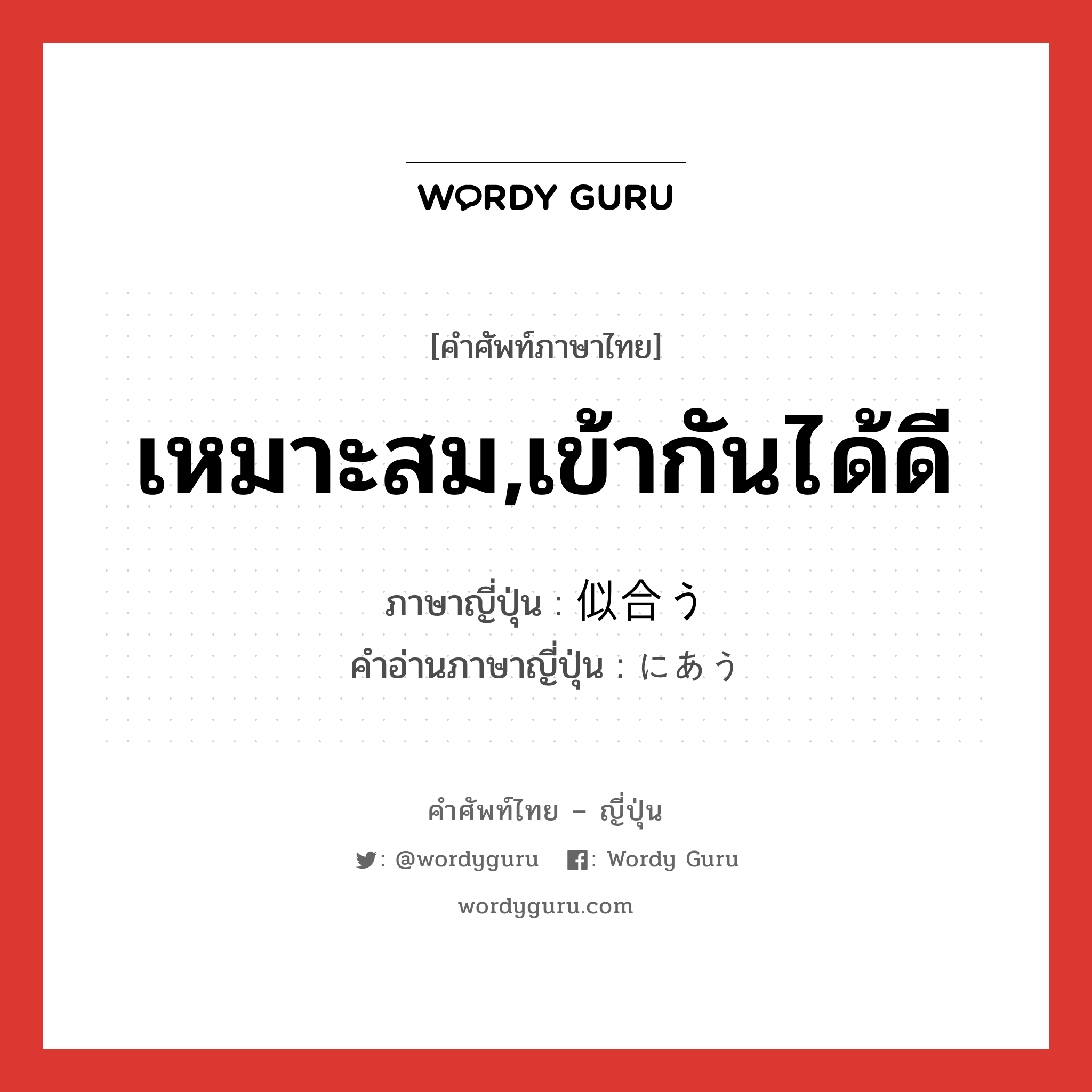 เหมาะสม,เข้ากันได้ดี ภาษาญี่ปุ่นคืออะไร, คำศัพท์ภาษาไทย - ญี่ปุ่น เหมาะสม,เข้ากันได้ดี ภาษาญี่ปุ่น 似合う คำอ่านภาษาญี่ปุ่น にあう หมวด v5u หมวด v5u