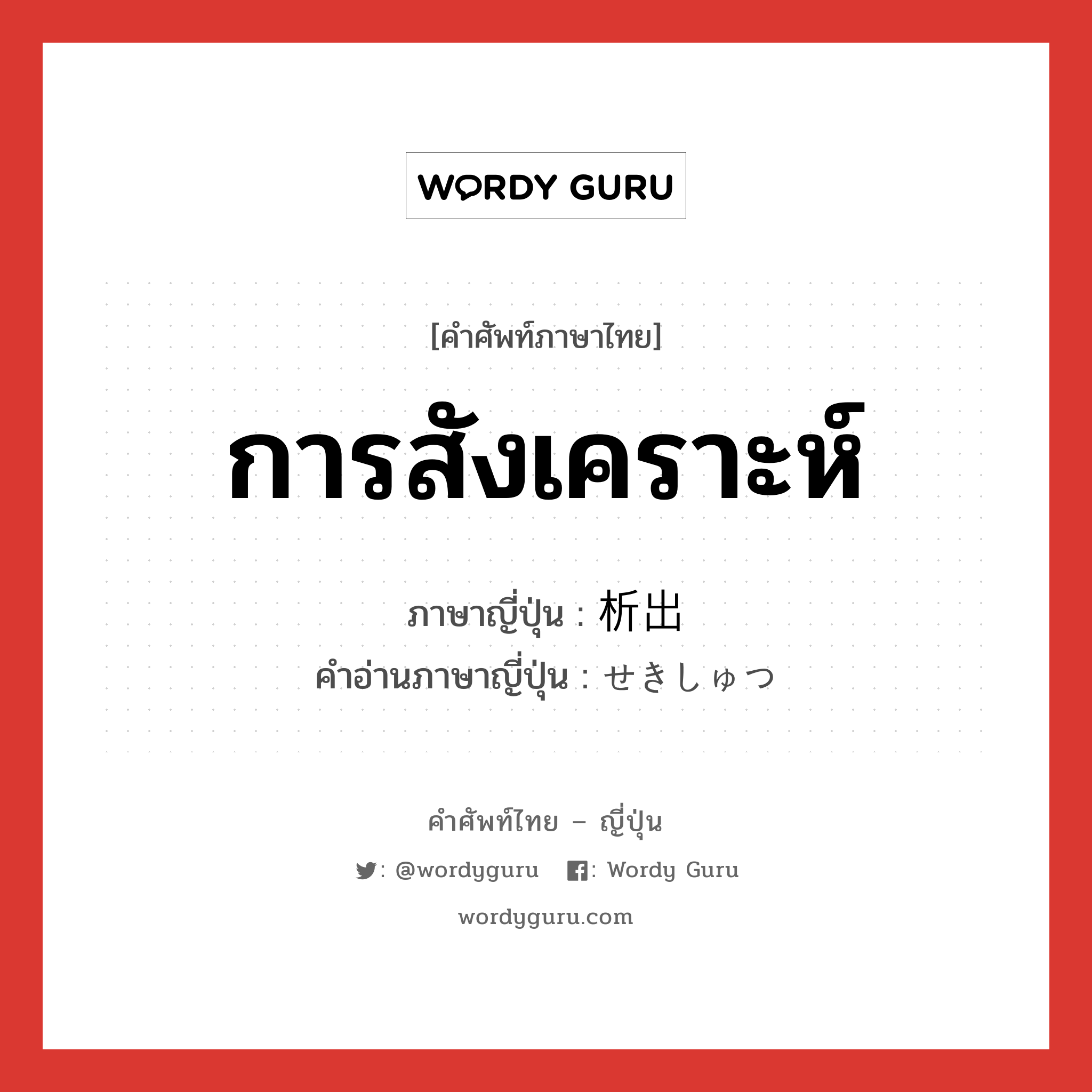 การสังเคราะห์ ภาษาญี่ปุ่นคืออะไร, คำศัพท์ภาษาไทย - ญี่ปุ่น การสังเคราะห์ ภาษาญี่ปุ่น 析出 คำอ่านภาษาญี่ปุ่น せきしゅつ หมวด n หมวด n