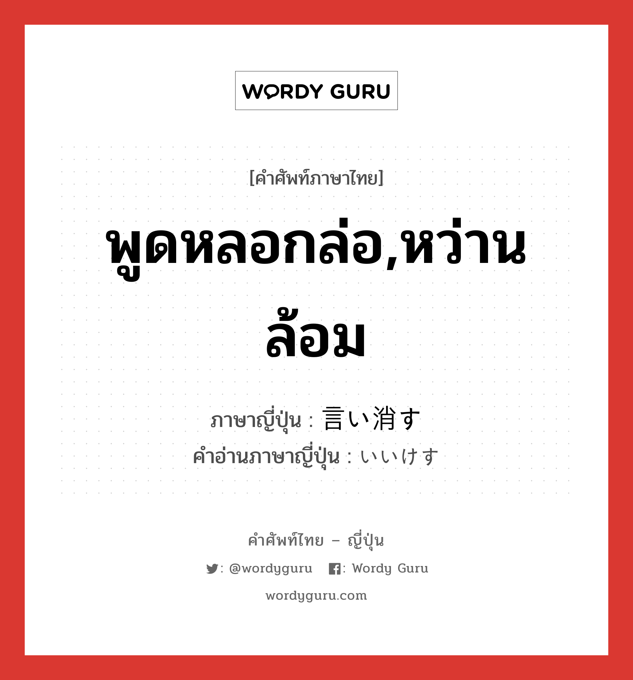 พูดหลอกล่อ,หว่านล้อม ภาษาญี่ปุ่นคืออะไร, คำศัพท์ภาษาไทย - ญี่ปุ่น พูดหลอกล่อ,หว่านล้อม ภาษาญี่ปุ่น 言い消す คำอ่านภาษาญี่ปุ่น いいけす หมวด v หมวด v