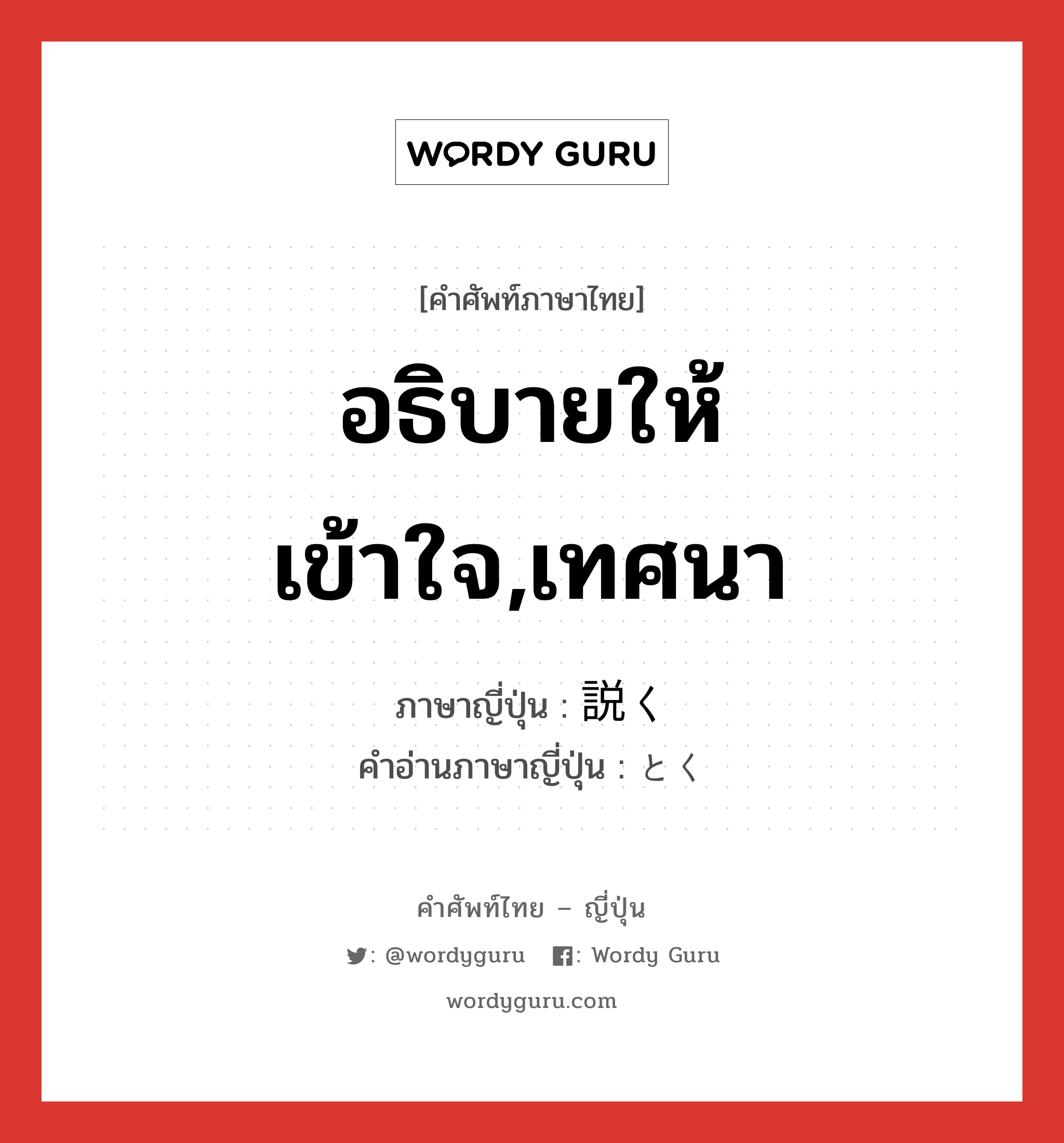 อธิบายให้เข้าใจ,เทศนา ภาษาญี่ปุ่นคืออะไร, คำศัพท์ภาษาไทย - ญี่ปุ่น อธิบายให้เข้าใจ,เทศนา ภาษาญี่ปุ่น 説く คำอ่านภาษาญี่ปุ่น とく หมวด v5k หมวด v5k