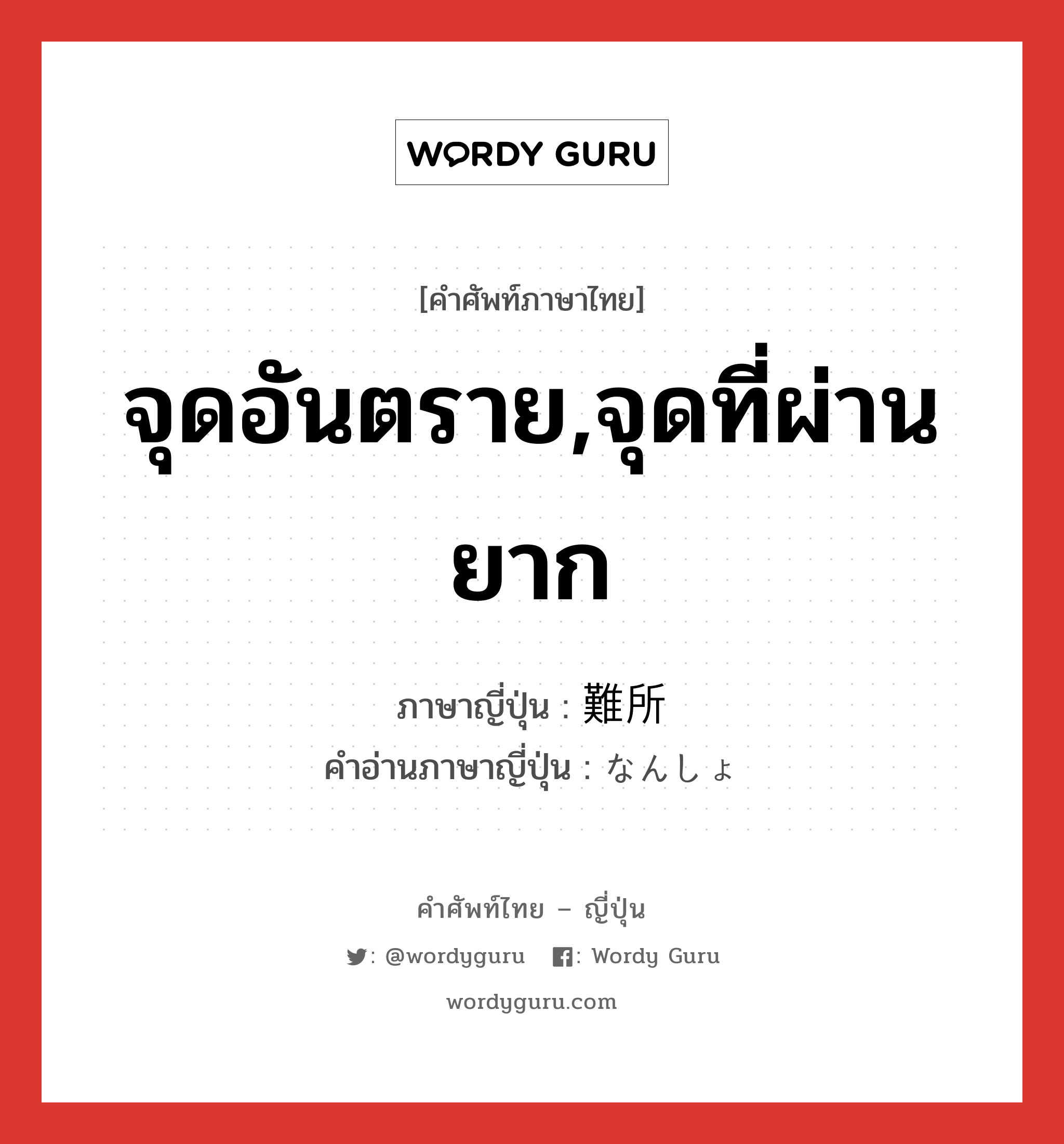 จุดอันตราย,จุดที่ผ่านยาก ภาษาญี่ปุ่นคืออะไร, คำศัพท์ภาษาไทย - ญี่ปุ่น จุดอันตราย,จุดที่ผ่านยาก ภาษาญี่ปุ่น 難所 คำอ่านภาษาญี่ปุ่น なんしょ หมวด n หมวด n