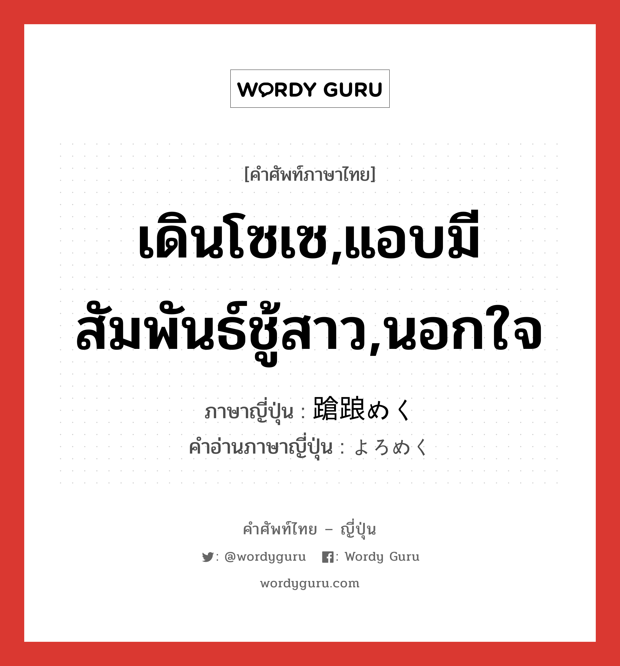 เดินโซเซ,แอบมีสัมพันธ์ชู้สาว,นอกใจ ภาษาญี่ปุ่นคืออะไร, คำศัพท์ภาษาไทย - ญี่ปุ่น เดินโซเซ,แอบมีสัมพันธ์ชู้สาว,นอกใจ ภาษาญี่ปุ่น 蹌踉めく คำอ่านภาษาญี่ปุ่น よろめく หมวด v5k หมวด v5k