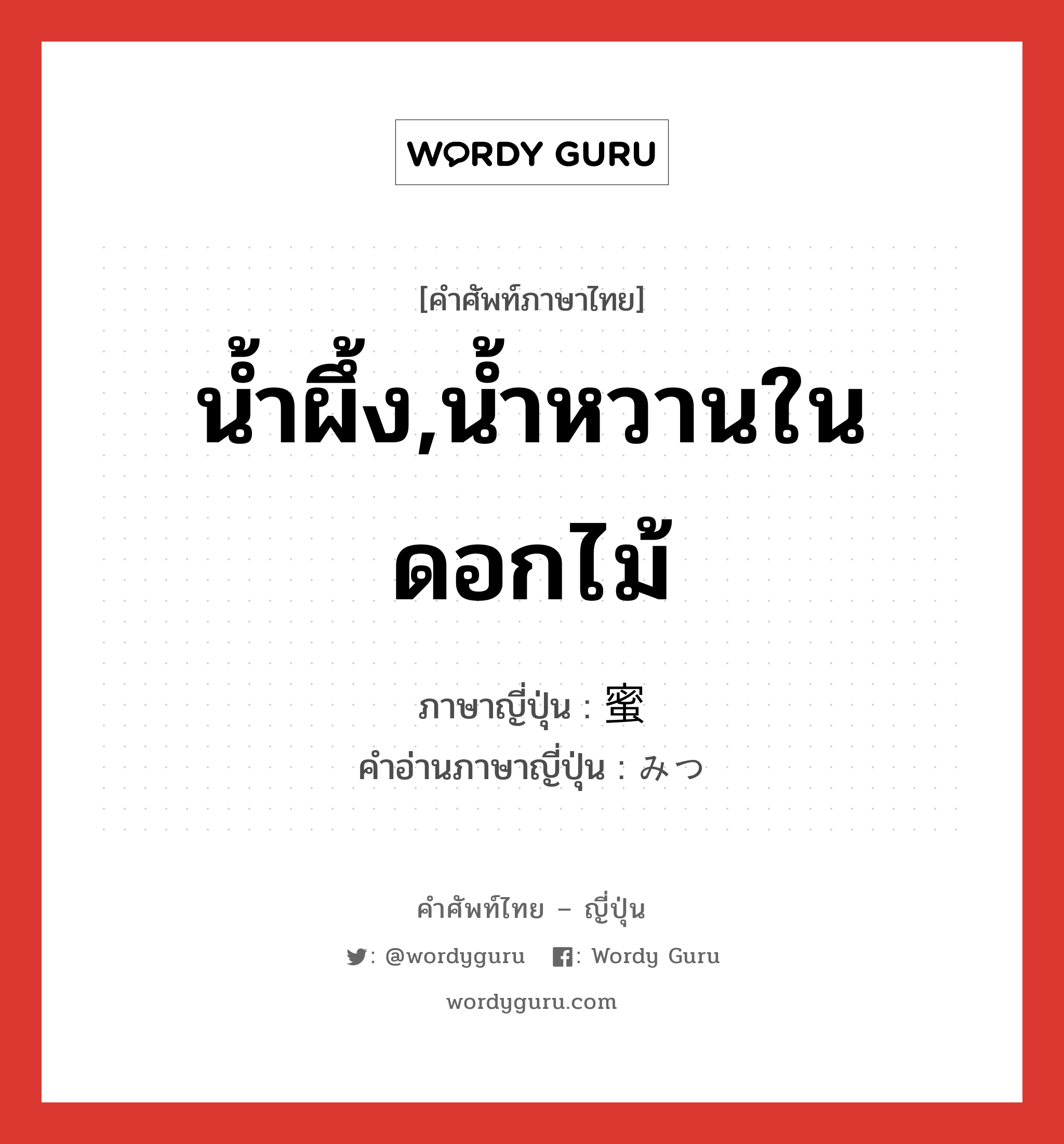 น้ำผึ้ง,น้ำหวานในดอกไม้ ภาษาญี่ปุ่นคืออะไร, คำศัพท์ภาษาไทย - ญี่ปุ่น น้ำผึ้ง,น้ำหวานในดอกไม้ ภาษาญี่ปุ่น 蜜 คำอ่านภาษาญี่ปุ่น みつ หมวด n หมวด n