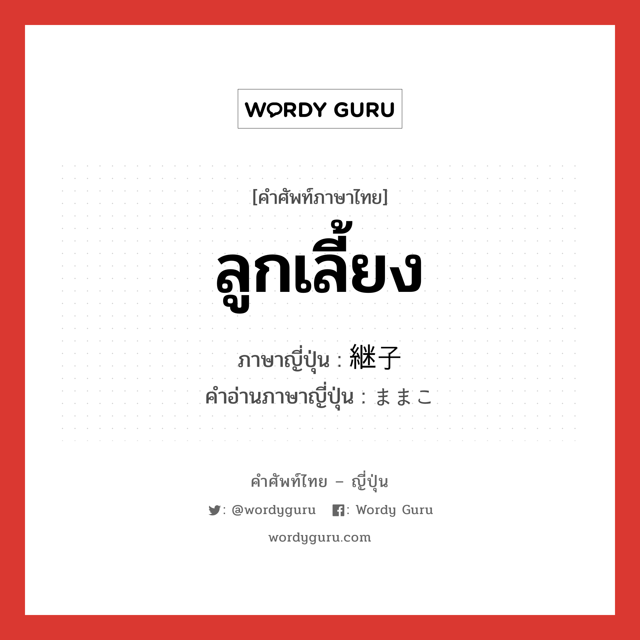 ลูกเลี้ยง ภาษาญี่ปุ่นคืออะไร, คำศัพท์ภาษาไทย - ญี่ปุ่น ลูกเลี้ยง ภาษาญี่ปุ่น 継子 คำอ่านภาษาญี่ปุ่น ままこ หมวด n หมวด n