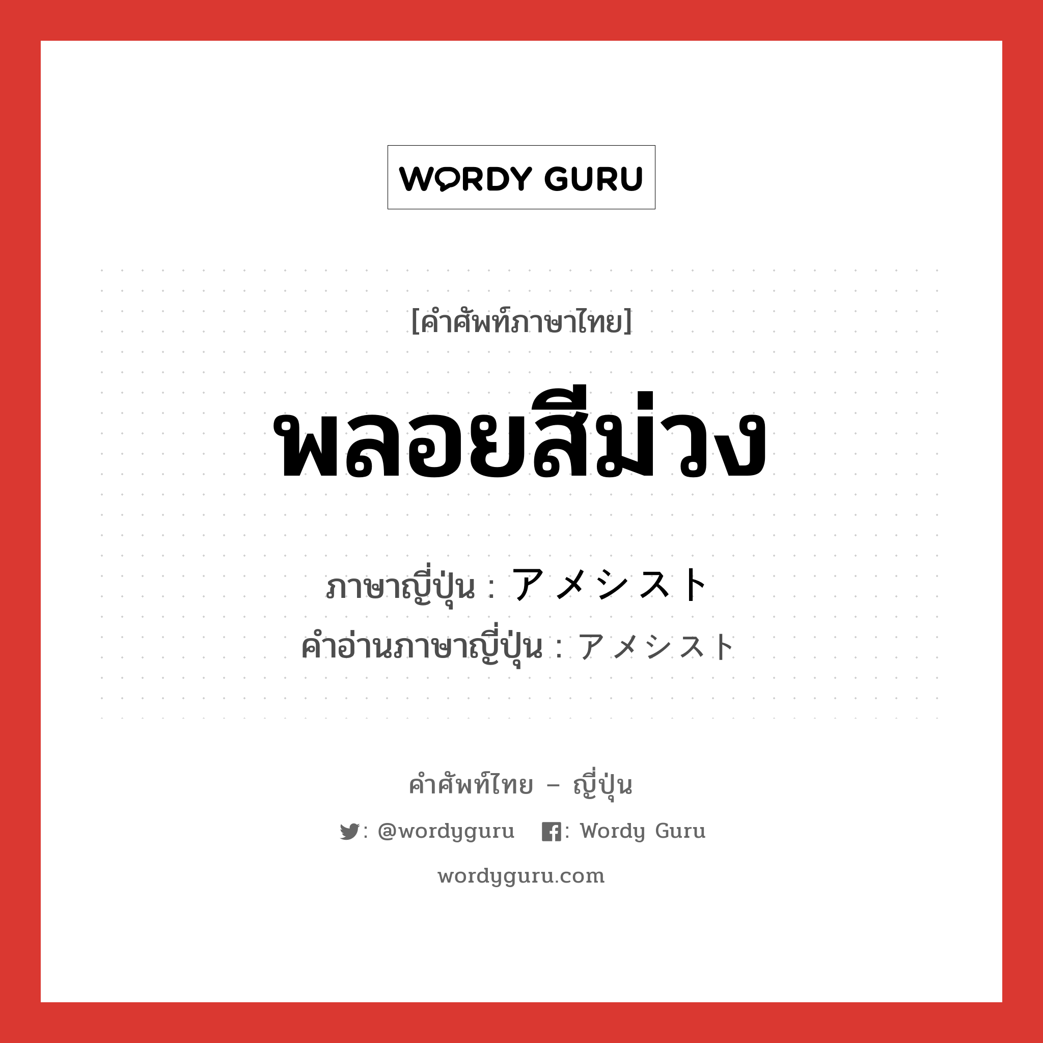 พลอยสีม่วง ภาษาญี่ปุ่นคืออะไร, คำศัพท์ภาษาไทย - ญี่ปุ่น พลอยสีม่วง ภาษาญี่ปุ่น アメシスト คำอ่านภาษาญี่ปุ่น アメシスト หมวด n หมวด n