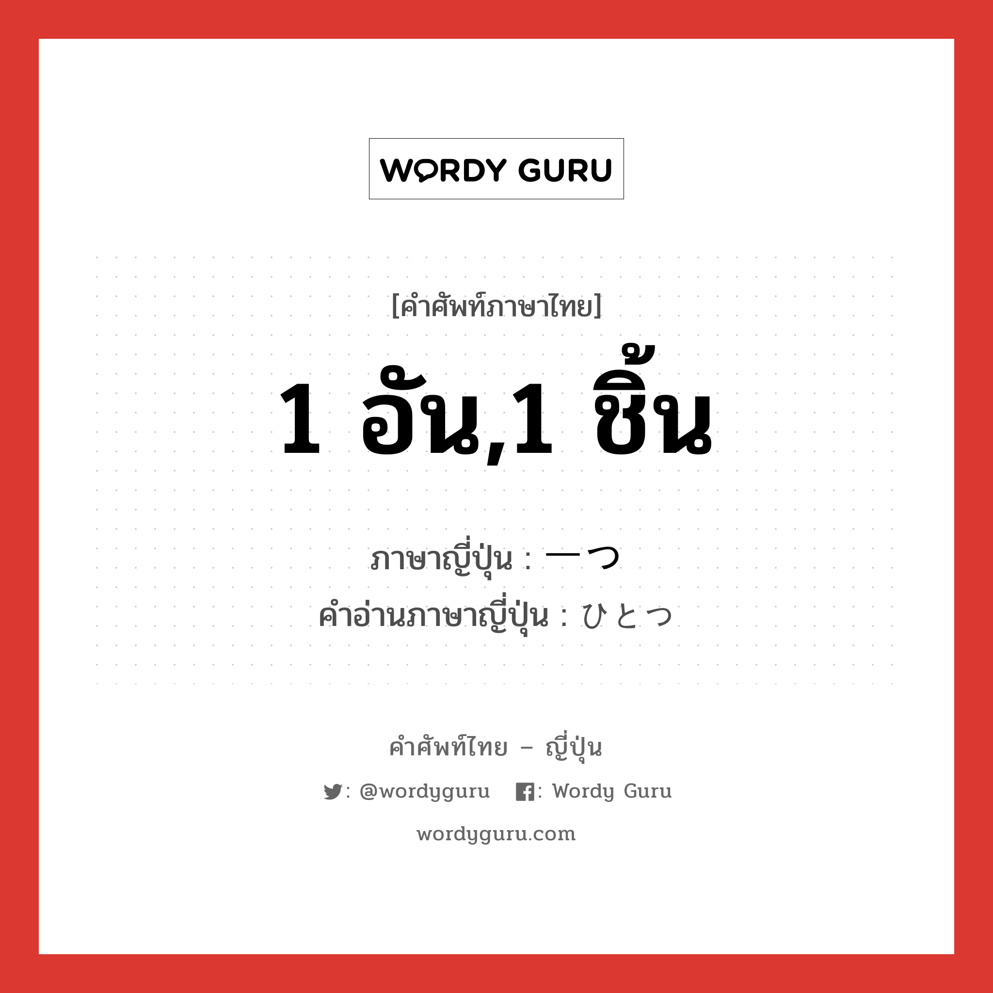 1 อัน,1 ชิ้น ภาษาญี่ปุ่นคืออะไร, คำศัพท์ภาษาไทย - ญี่ปุ่น 1 อัน,1 ชิ้น ภาษาญี่ปุ่น 一つ คำอ่านภาษาญี่ปุ่น ひとつ หมวด n หมวด n