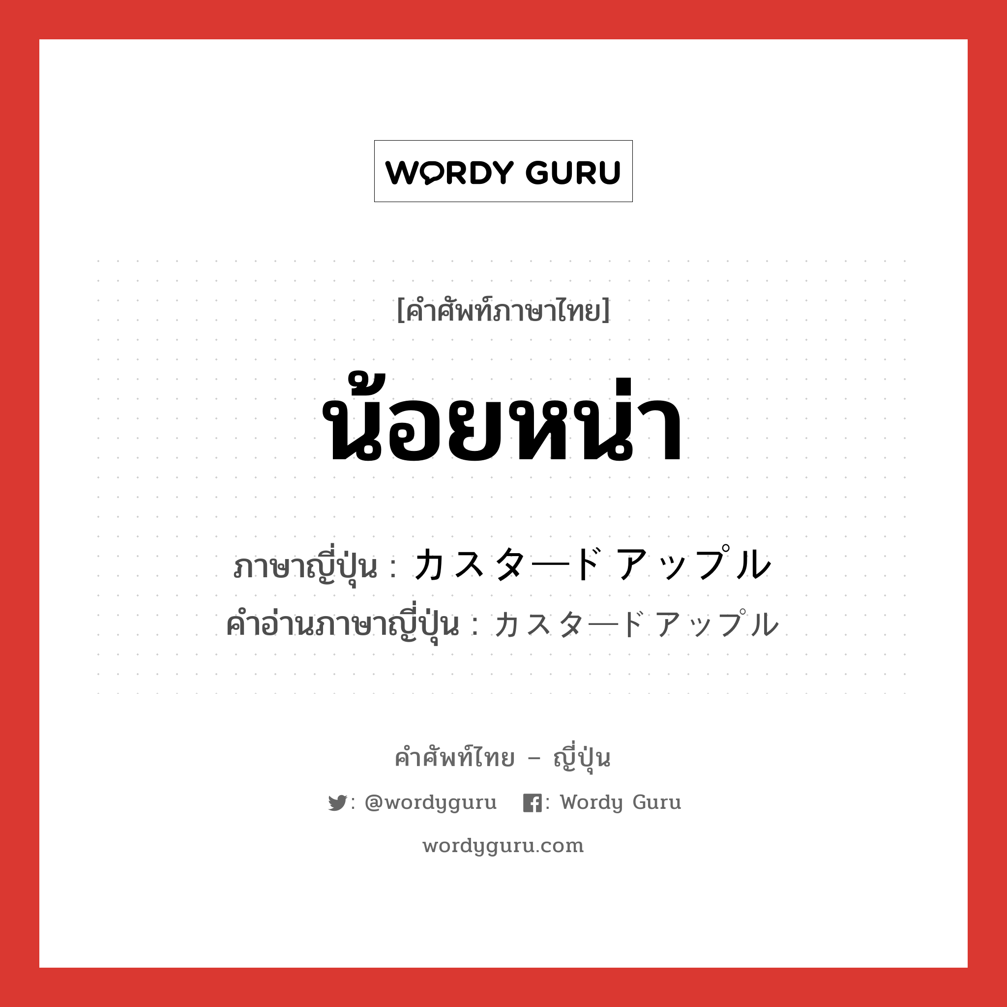 น้อยหน่า ภาษาญี่ปุ่นคืออะไร, คำศัพท์ภาษาไทย - ญี่ปุ่น น้อยหน่า ภาษาญี่ปุ่น カスタードアップル คำอ่านภาษาญี่ปุ่น カスタードアップル หมวด n หมวด n