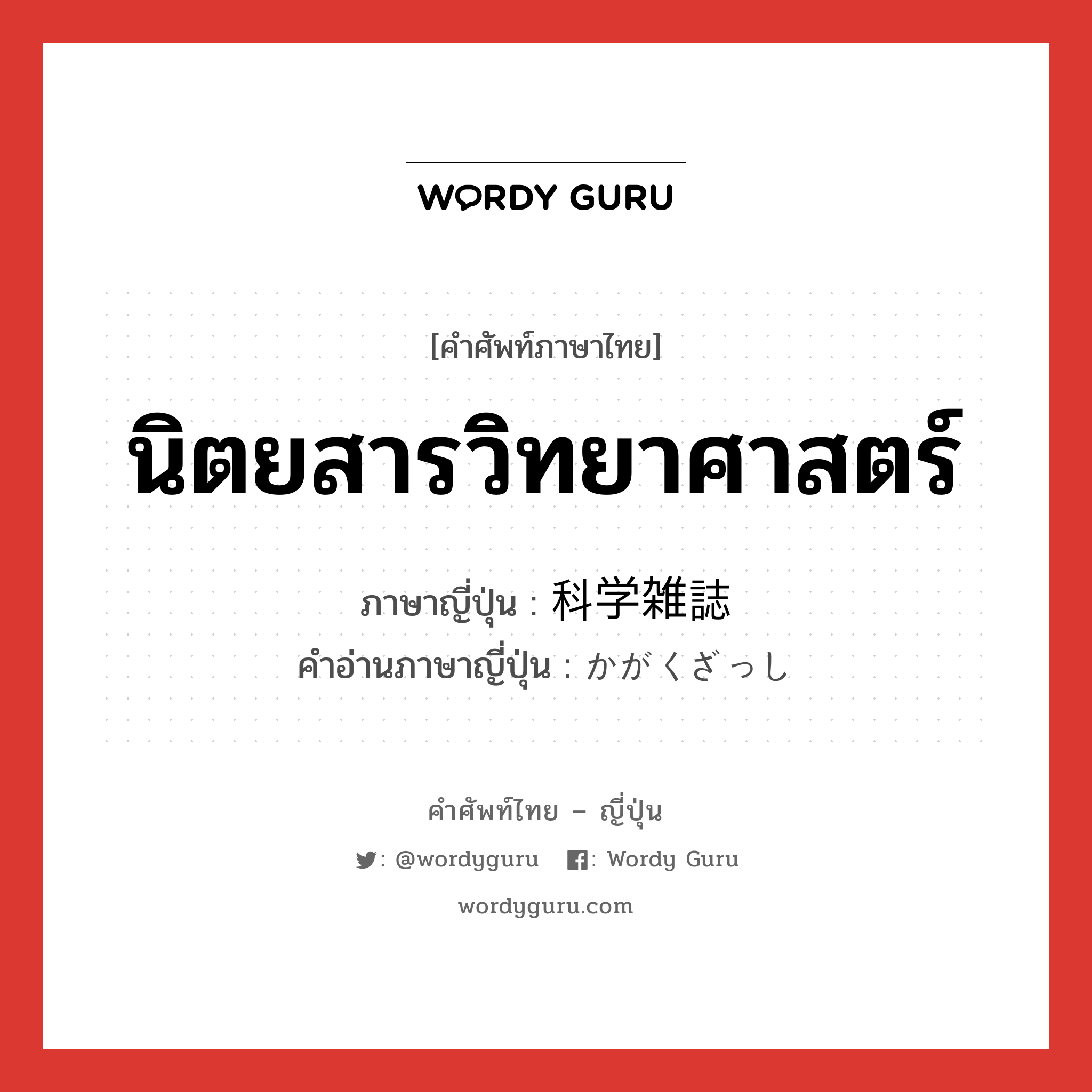 นิตยสารวิทยาศาสตร์ ภาษาญี่ปุ่นคืออะไร, คำศัพท์ภาษาไทย - ญี่ปุ่น นิตยสารวิทยาศาสตร์ ภาษาญี่ปุ่น 科学雑誌 คำอ่านภาษาญี่ปุ่น かがくざっし หมวด n หมวด n