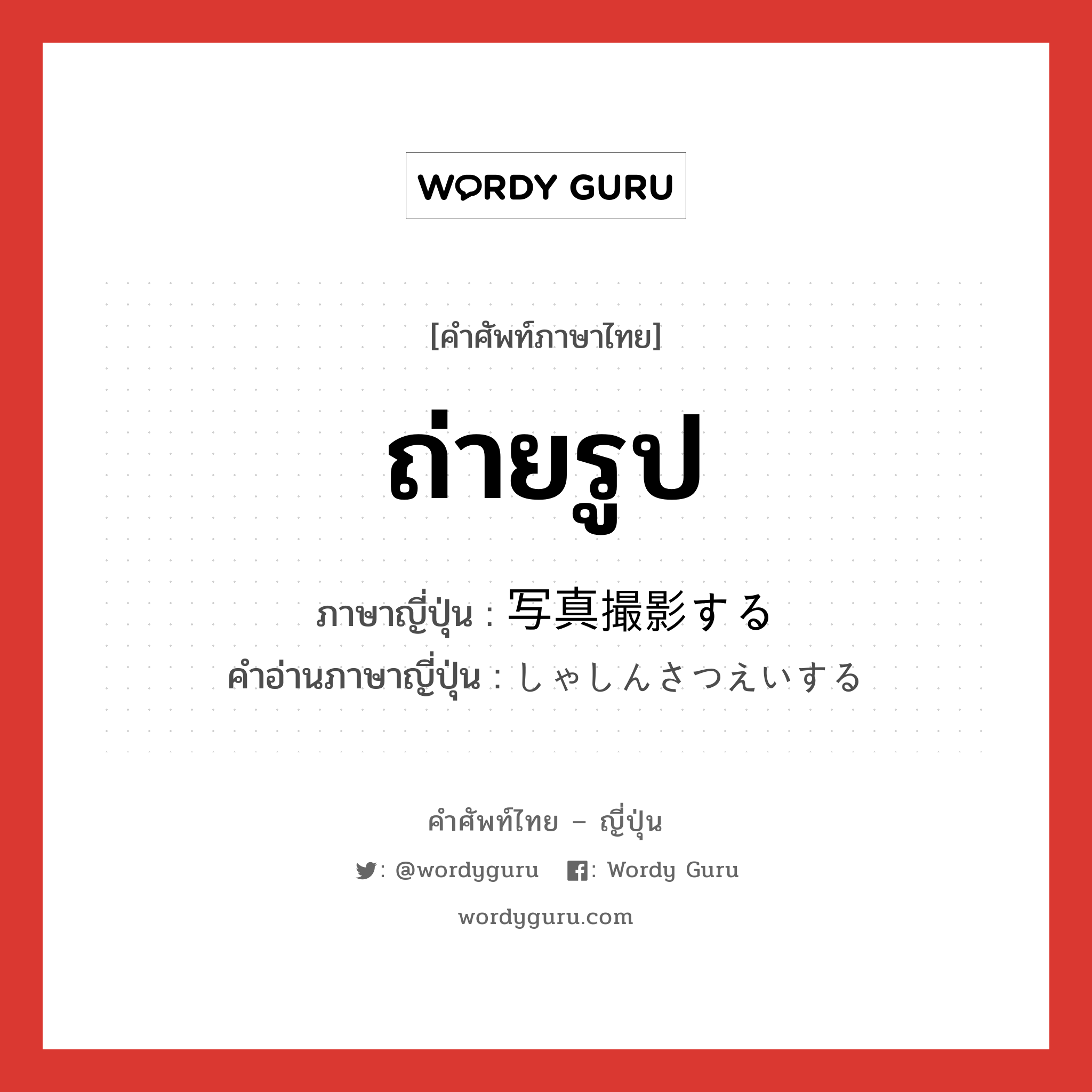 ถ่ายรูป ภาษาญี่ปุ่นคืออะไร, คำศัพท์ภาษาไทย - ญี่ปุ่น ถ่ายรูป ภาษาญี่ปุ่น 写真撮影する คำอ่านภาษาญี่ปุ่น しゃしんさつえいする หมวด v หมวด v