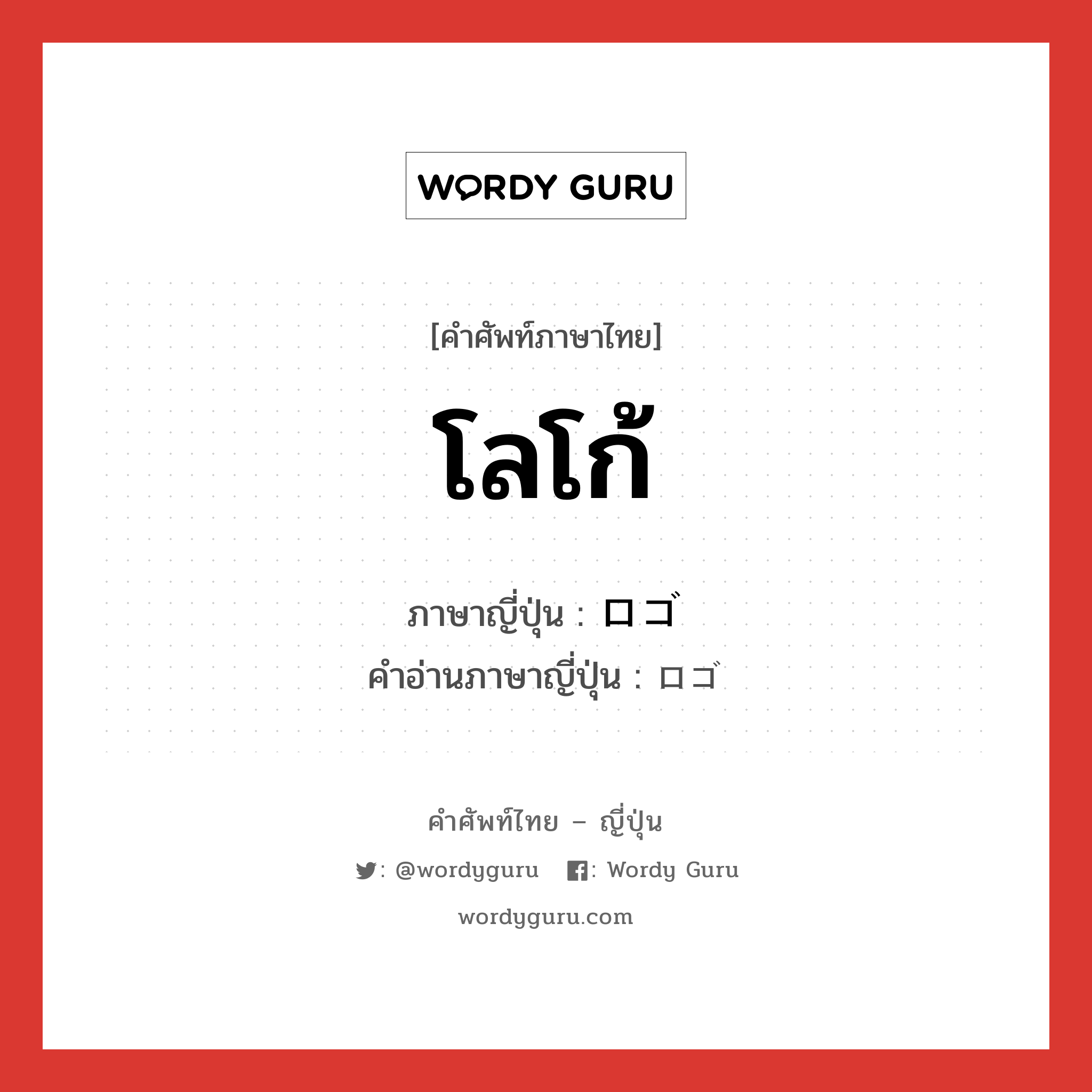 โลโก้ ภาษาญี่ปุ่นคืออะไร, คำศัพท์ภาษาไทย - ญี่ปุ่น โลโก้ ภาษาญี่ปุ่น ロゴ คำอ่านภาษาญี่ปุ่น ロゴ หมวด n หมวด n