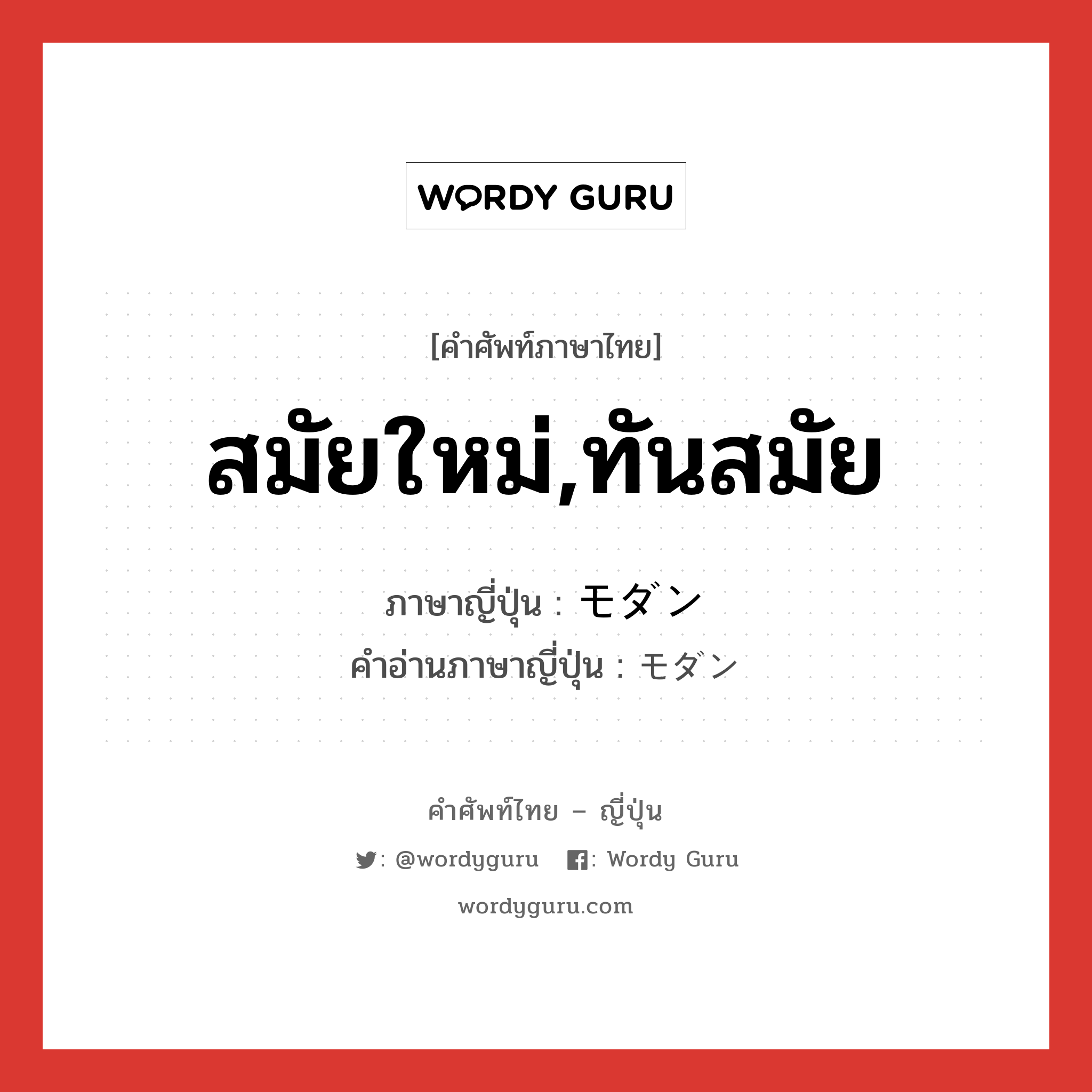 สมัยใหม่,ทันสมัย ภาษาญี่ปุ่นคืออะไร, คำศัพท์ภาษาไทย - ญี่ปุ่น สมัยใหม่,ทันสมัย ภาษาญี่ปุ่น モダン คำอ่านภาษาญี่ปุ่น モダン หมวด adj-na หมวด adj-na