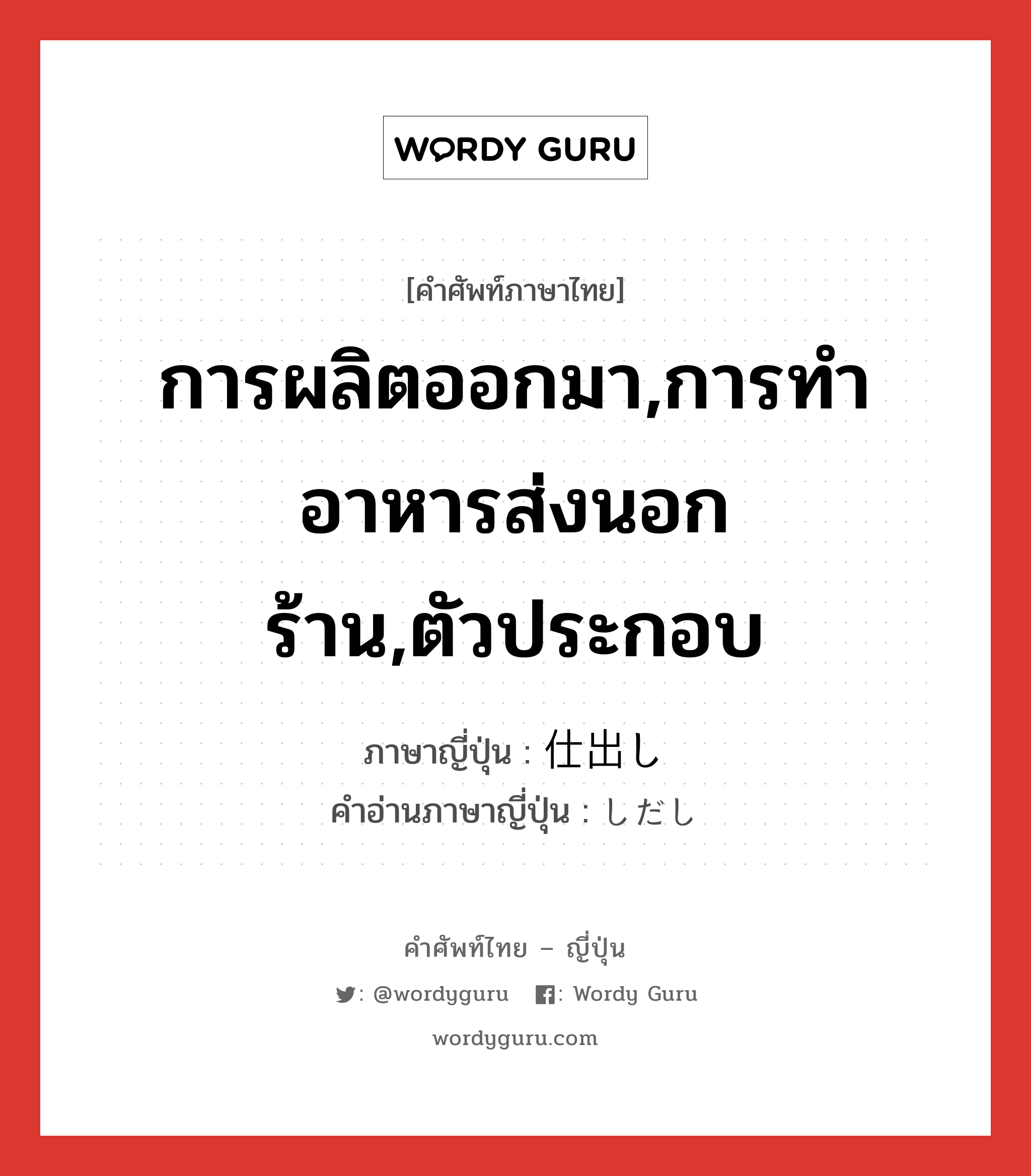 การผลิตออกมา,การทำอาหารส่งนอกร้าน,ตัวประกอบ ภาษาญี่ปุ่นคืออะไร, คำศัพท์ภาษาไทย - ญี่ปุ่น การผลิตออกมา,การทำอาหารส่งนอกร้าน,ตัวประกอบ ภาษาญี่ปุ่น 仕出し คำอ่านภาษาญี่ปุ่น しだし หมวด n หมวด n