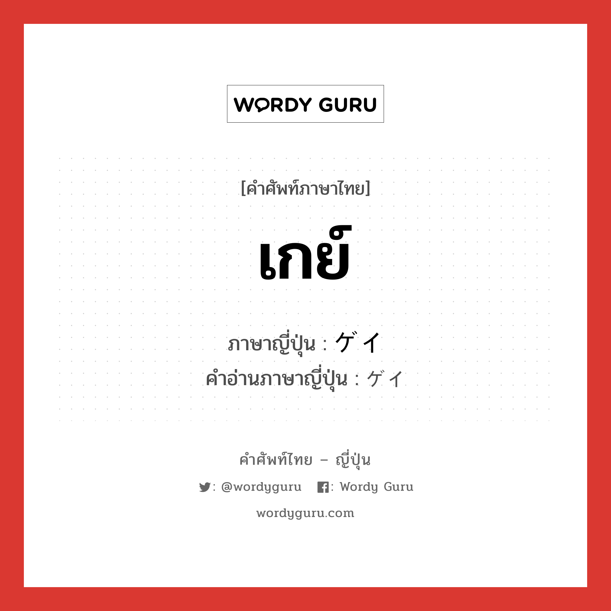 เกย์ ภาษาญี่ปุ่นคืออะไร, คำศัพท์ภาษาไทย - ญี่ปุ่น เกย์ ภาษาญี่ปุ่น ゲイ คำอ่านภาษาญี่ปุ่น ゲイ หมวด n หมวด n