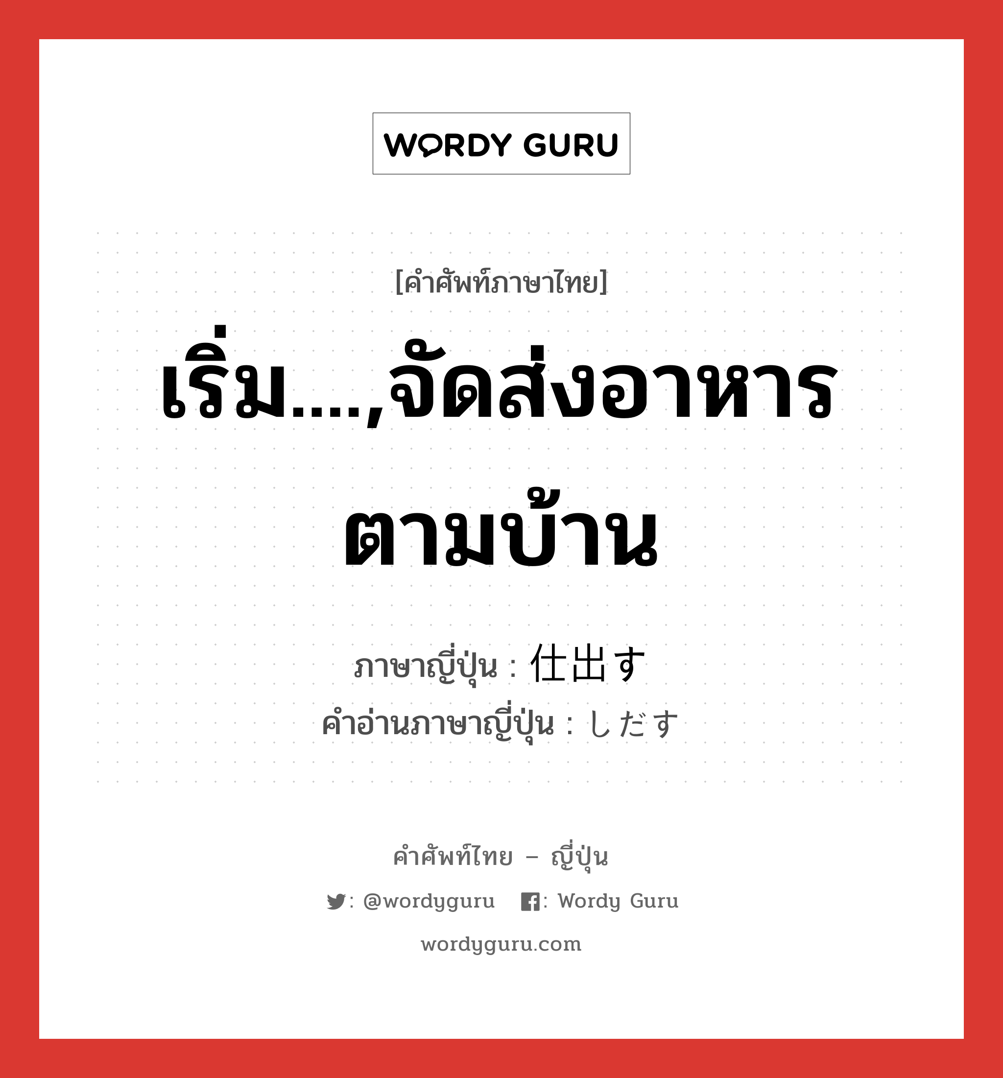 เริ่ม....,จัดส่งอาหารตามบ้าน ภาษาญี่ปุ่นคืออะไร, คำศัพท์ภาษาไทย - ญี่ปุ่น เริ่ม....,จัดส่งอาหารตามบ้าน ภาษาญี่ปุ่น 仕出す คำอ่านภาษาญี่ปุ่น しだす หมวด v5s หมวด v5s