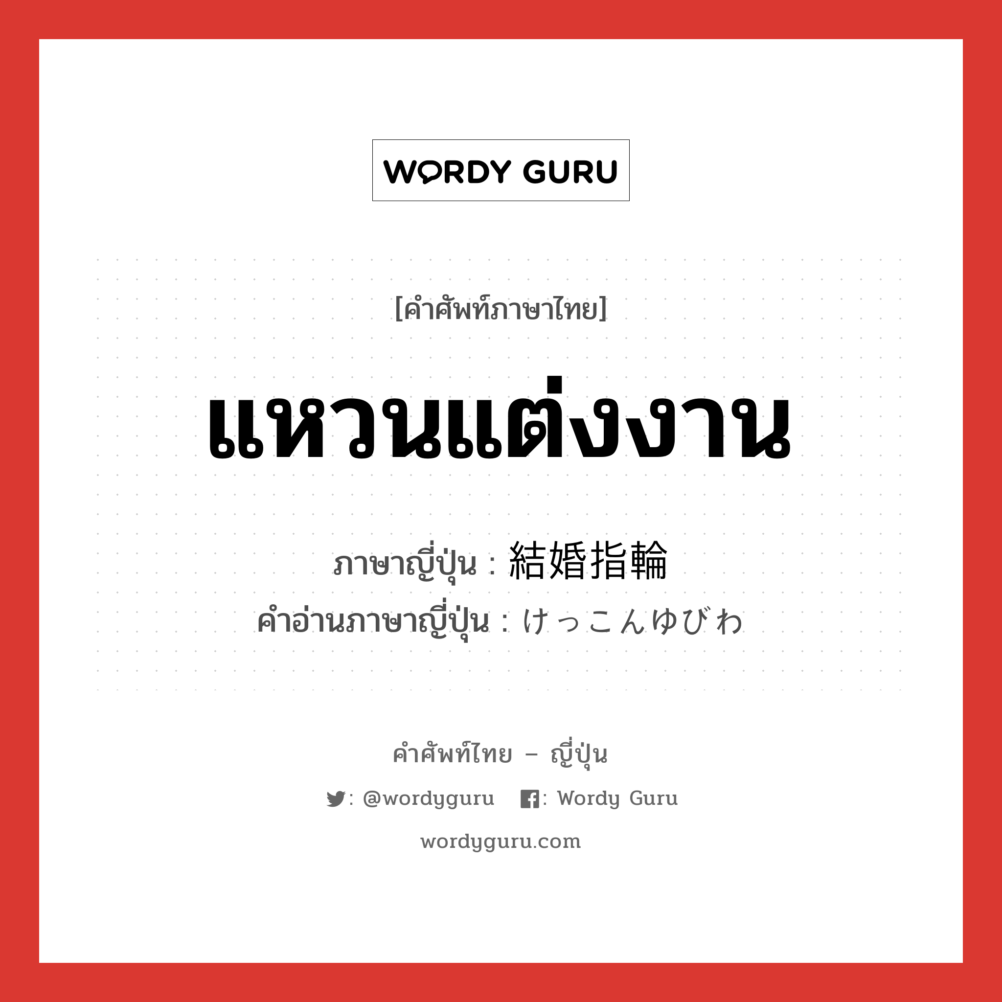 แหวนแต่งงาน ภาษาญี่ปุ่นคืออะไร, คำศัพท์ภาษาไทย - ญี่ปุ่น แหวนแต่งงาน ภาษาญี่ปุ่น 結婚指輪 คำอ่านภาษาญี่ปุ่น けっこんゆびわ หมวด n หมวด n