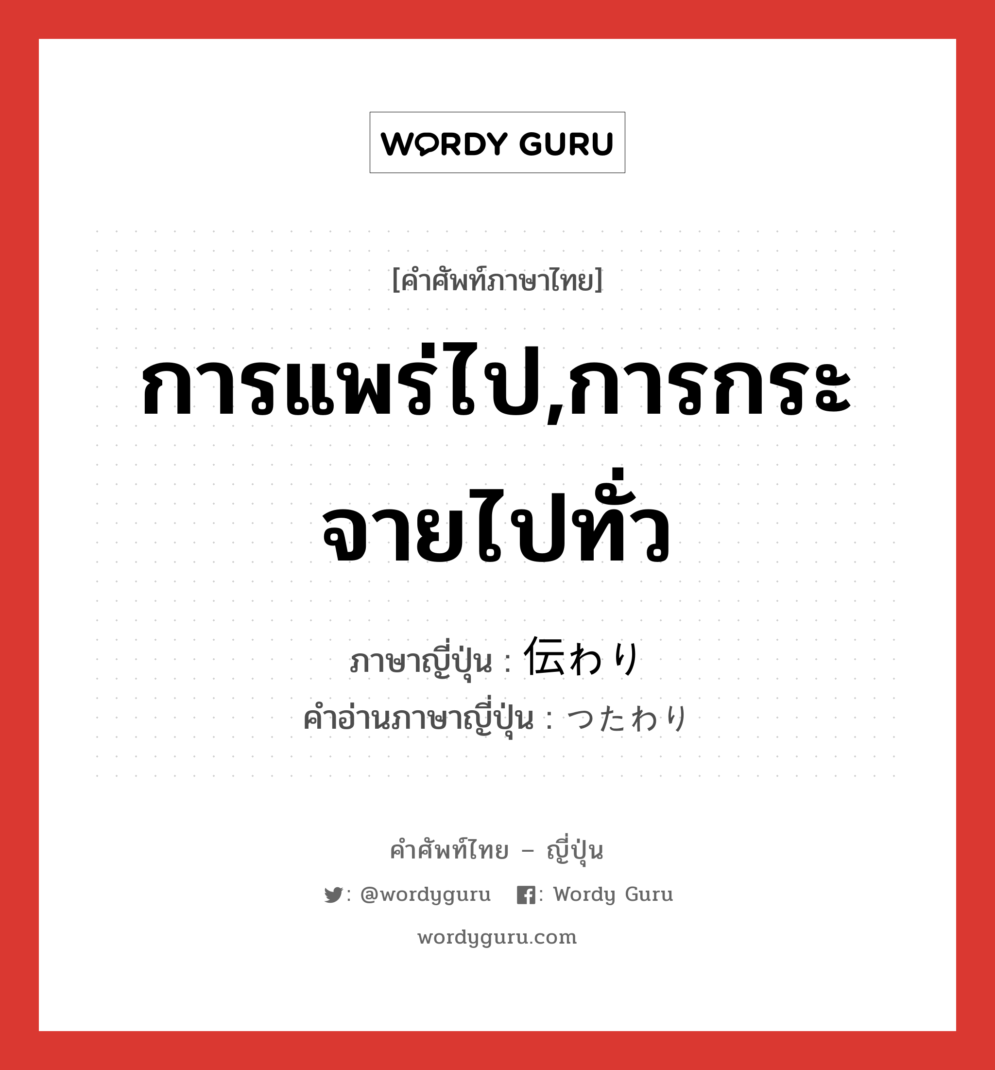 การแพร่ไป,การกระจายไปทั่ว ภาษาญี่ปุ่นคืออะไร, คำศัพท์ภาษาไทย - ญี่ปุ่น การแพร่ไป,การกระจายไปทั่ว ภาษาญี่ปุ่น 伝わり คำอ่านภาษาญี่ปุ่น つたわり หมวด n หมวด n