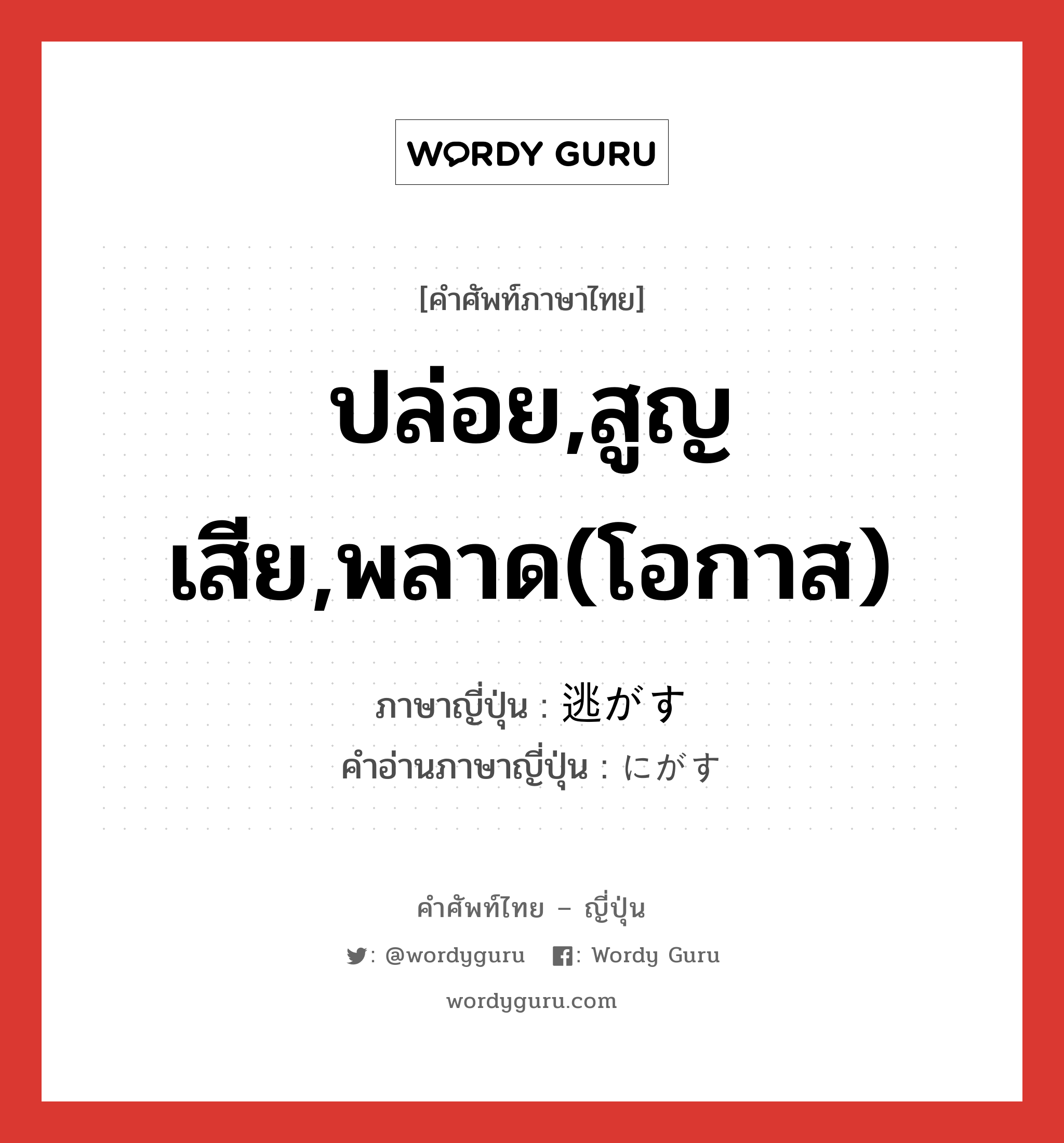 ปล่อย,สูญเสีย,พลาด(โอกาส) ภาษาญี่ปุ่นคืออะไร, คำศัพท์ภาษาไทย - ญี่ปุ่น ปล่อย,สูญเสีย,พลาด(โอกาส) ภาษาญี่ปุ่น 逃がす คำอ่านภาษาญี่ปุ่น にがす หมวด v5s หมวด v5s