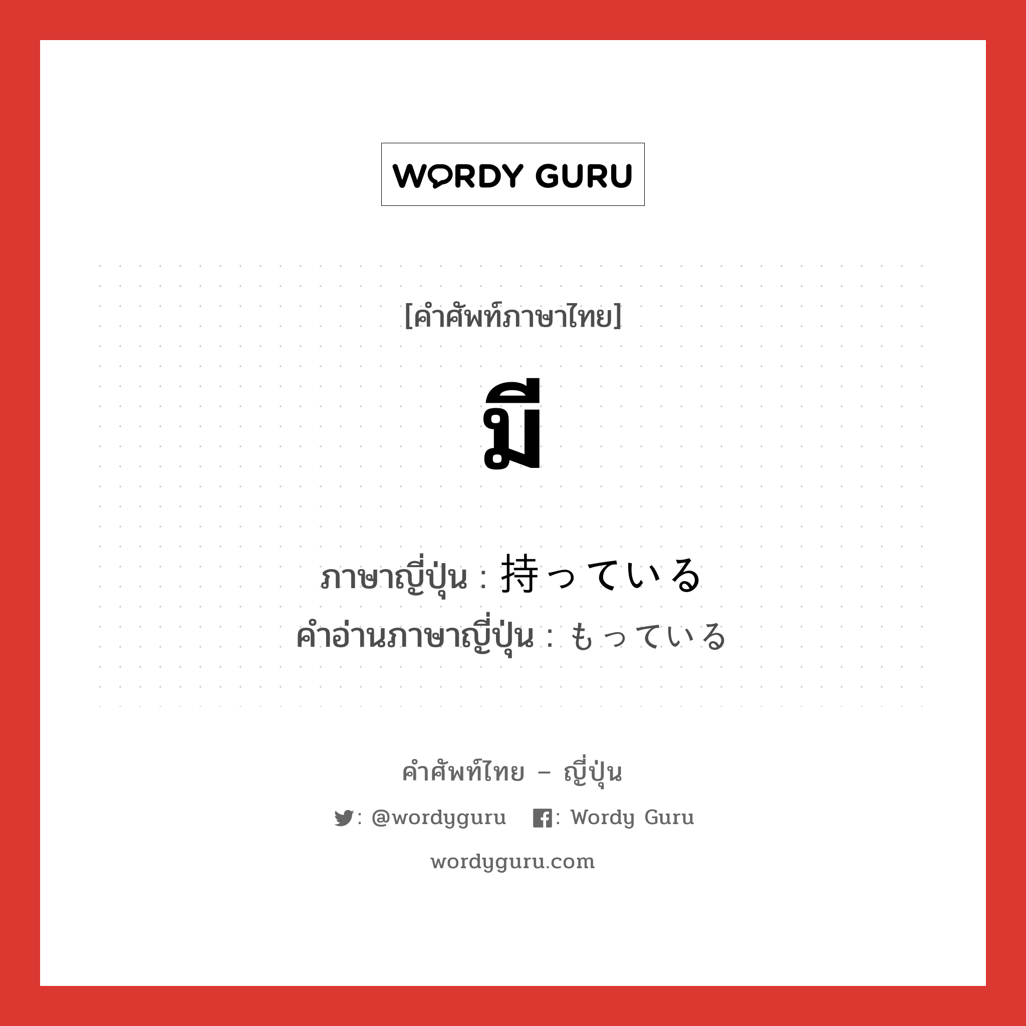 มี ภาษาญี่ปุ่นคืออะไร, คำศัพท์ภาษาไทย - ญี่ปุ่น มี ภาษาญี่ปุ่น 持っている คำอ่านภาษาญี่ปุ่น もっている หมวด v หมวด v