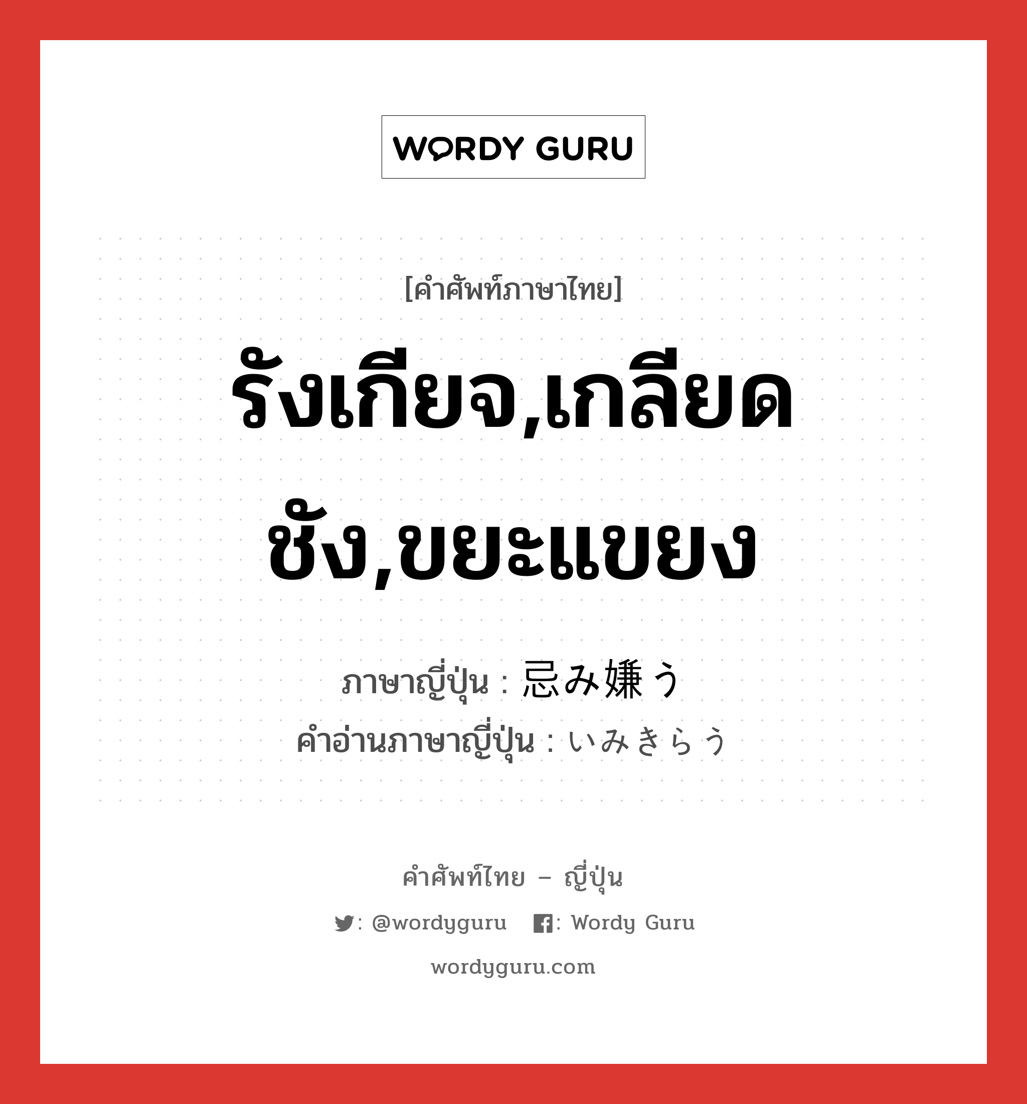 รังเกียจ,เกลียดชัง,ขยะแขยง ภาษาญี่ปุ่นคืออะไร, คำศัพท์ภาษาไทย - ญี่ปุ่น รังเกียจ,เกลียดชัง,ขยะแขยง ภาษาญี่ปุ่น 忌み嫌う คำอ่านภาษาญี่ปุ่น いみきらう หมวด v5u หมวด v5u