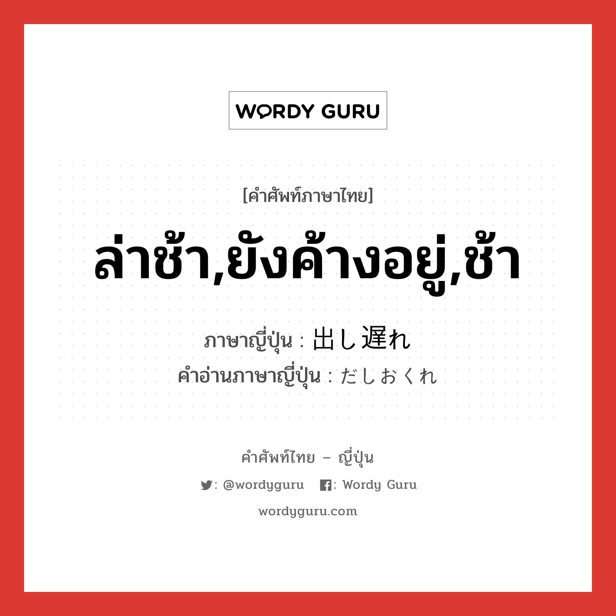 ล่าช้า,ยังค้างอยู่,ช้า ภาษาญี่ปุ่นคืออะไร, คำศัพท์ภาษาไทย - ญี่ปุ่น ล่าช้า,ยังค้างอยู่,ช้า ภาษาญี่ปุ่น 出し遅れ คำอ่านภาษาญี่ปุ่น だしおくれ หมวด n หมวด n