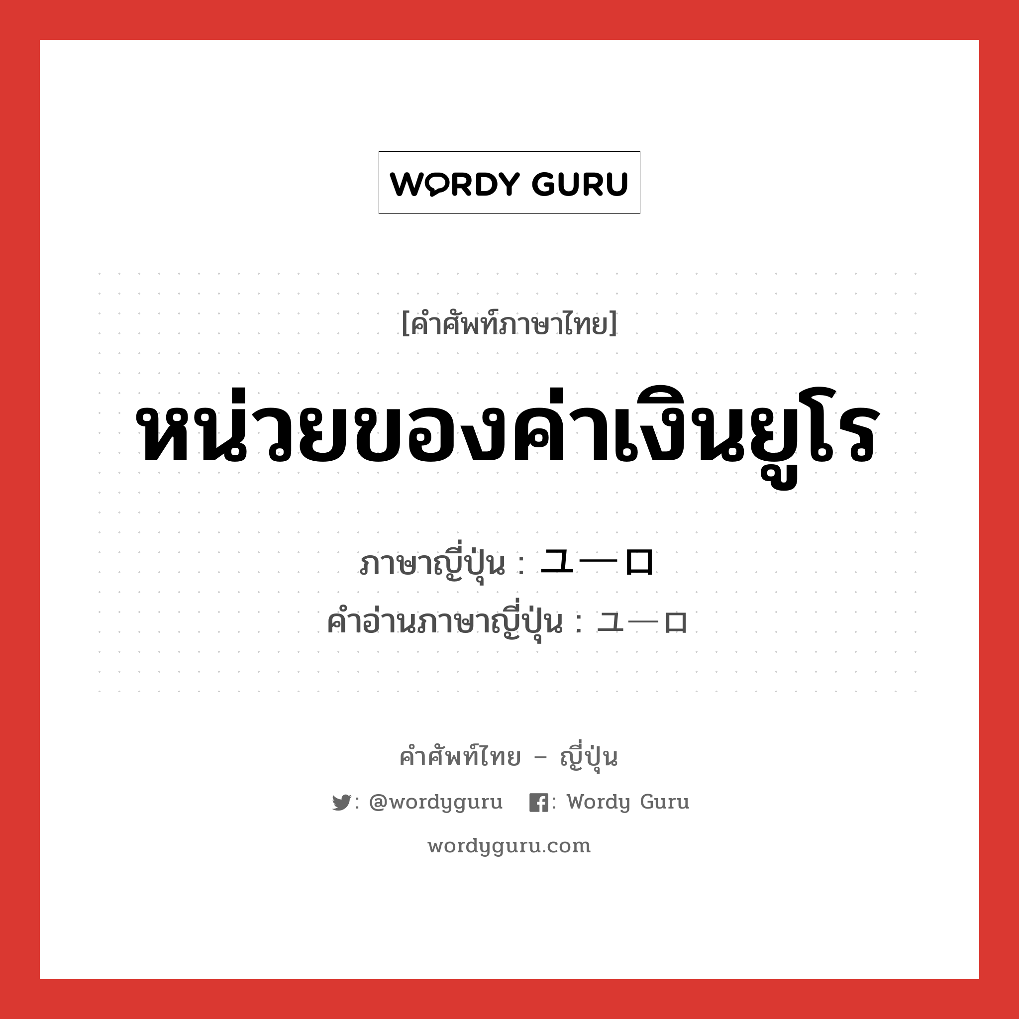 หน่วยของค่าเงินยูโร ภาษาญี่ปุ่นคืออะไร, คำศัพท์ภาษาไทย - ญี่ปุ่น หน่วยของค่าเงินยูโร ภาษาญี่ปุ่น ユーロ คำอ่านภาษาญี่ปุ่น ユーロ หมวด n หมวด n